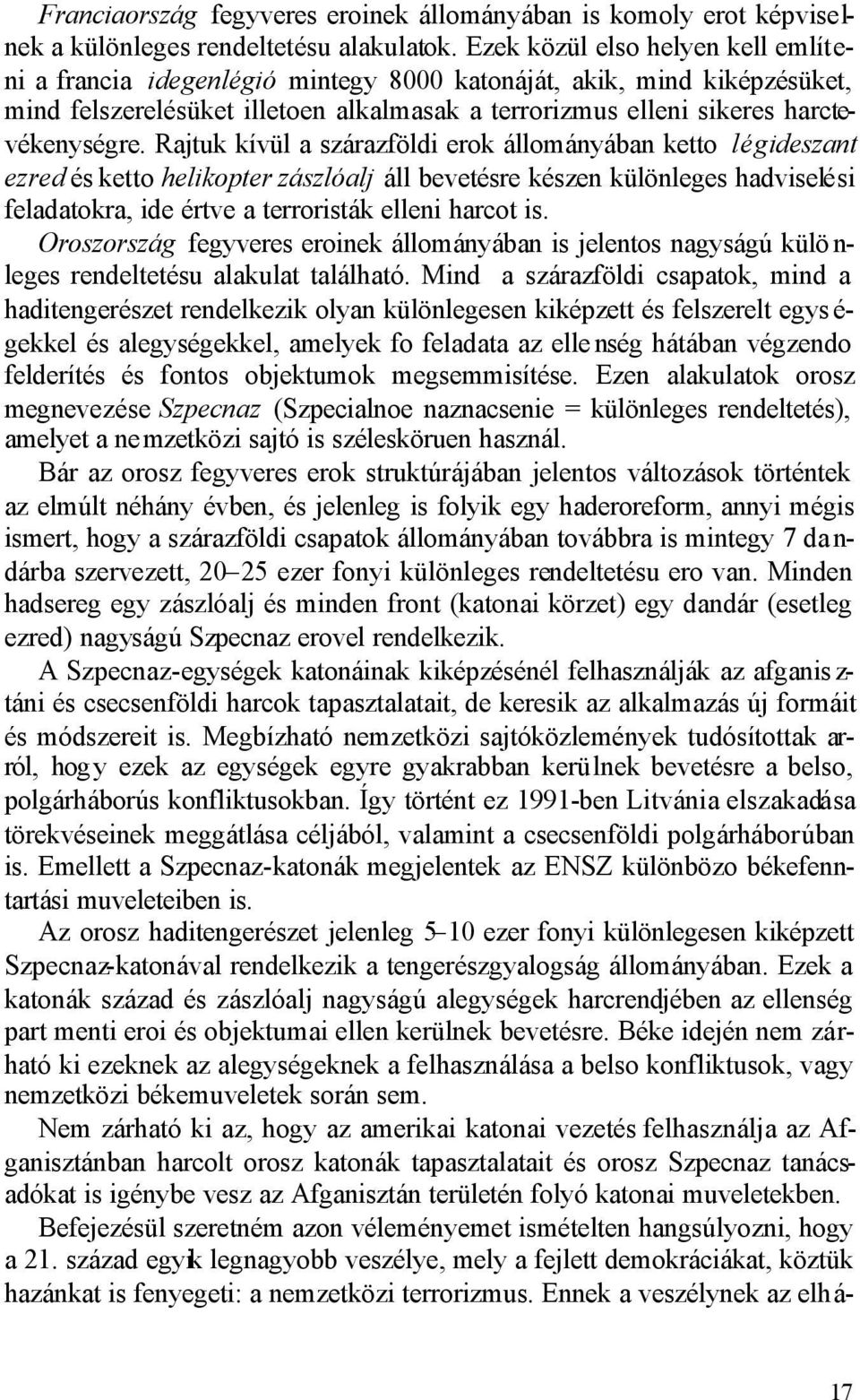 Rajtuk kívül a szárazföldi erok állományában ketto légideszant ezred és ketto helikopter zászlóalj áll bevetésre készen különleges hadviselési feladatokra, ide értve a terroristák elleni harcot is.