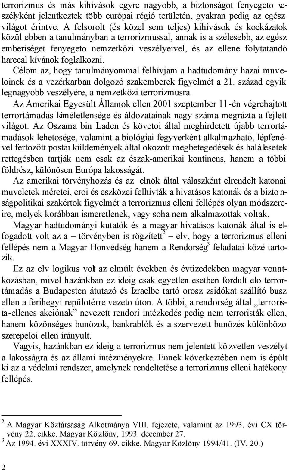 folytatandó harccal kívánok foglalkozni. Célom az, hogy tanulmányommal felhívjam a hadtudomány hazai muveloinek és a vezérkarban dolgozó szakemberek figyelmét a 21.