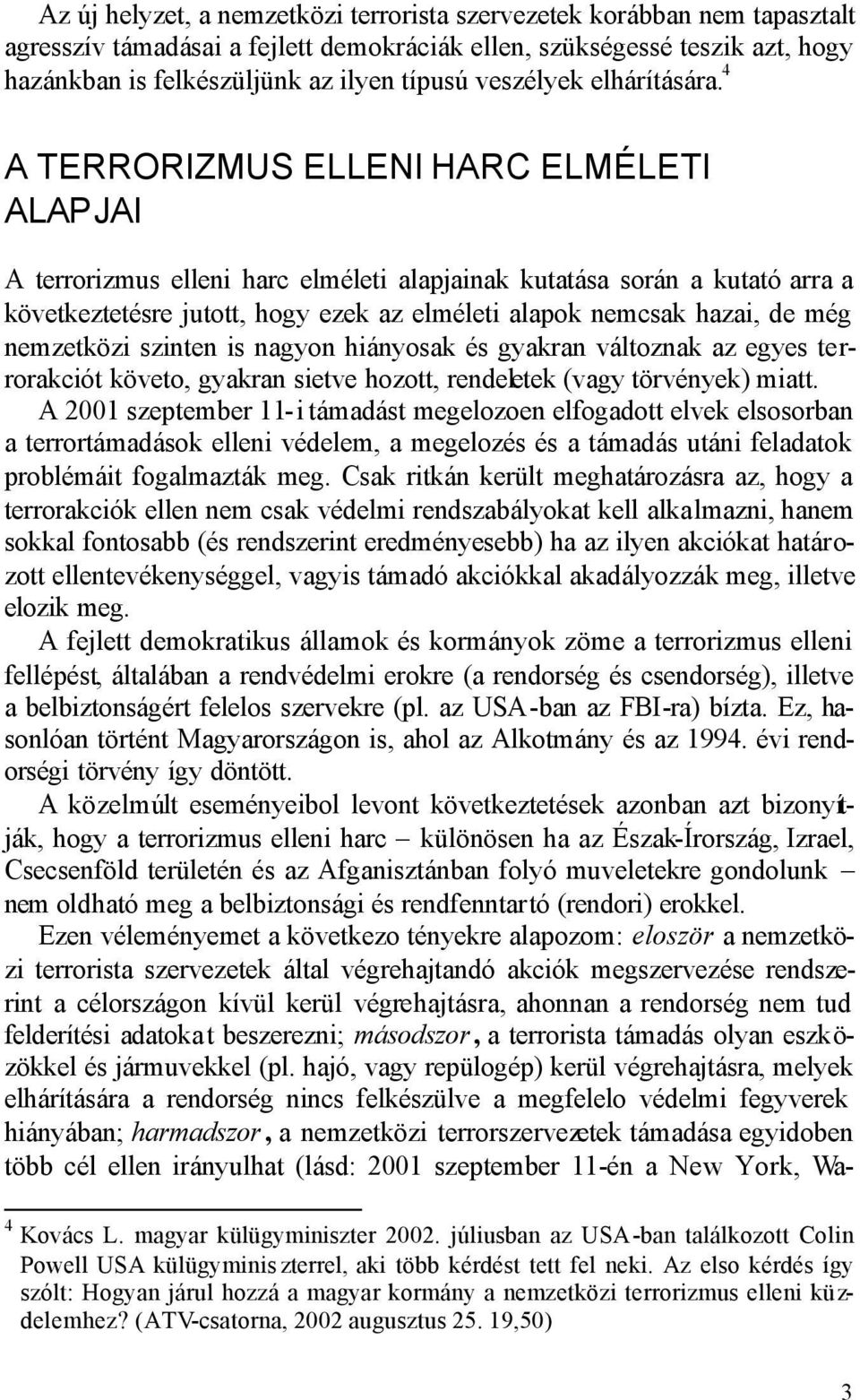 4 A TERRORIZMUS ELLENI HARC ELMÉLETI ALAPJAI A terrorizmus elleni harc elméleti alapjainak kutatása során a kutató arra a következtetésre jutott, hogy ezek az elméleti alapok nemcsak hazai, de még