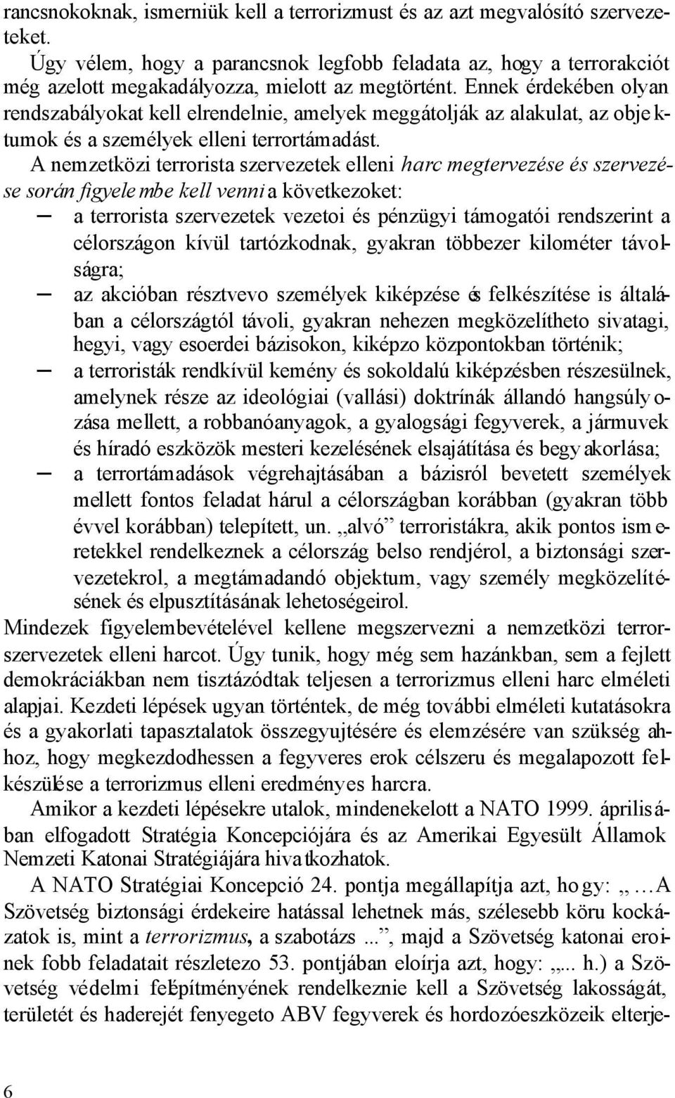 Ennek érdekében olyan rendszabályokat kell elrendelnie, amelyek meggátolják az alakulat, az obje k- tumok és a személyek elleni terrortámadást.