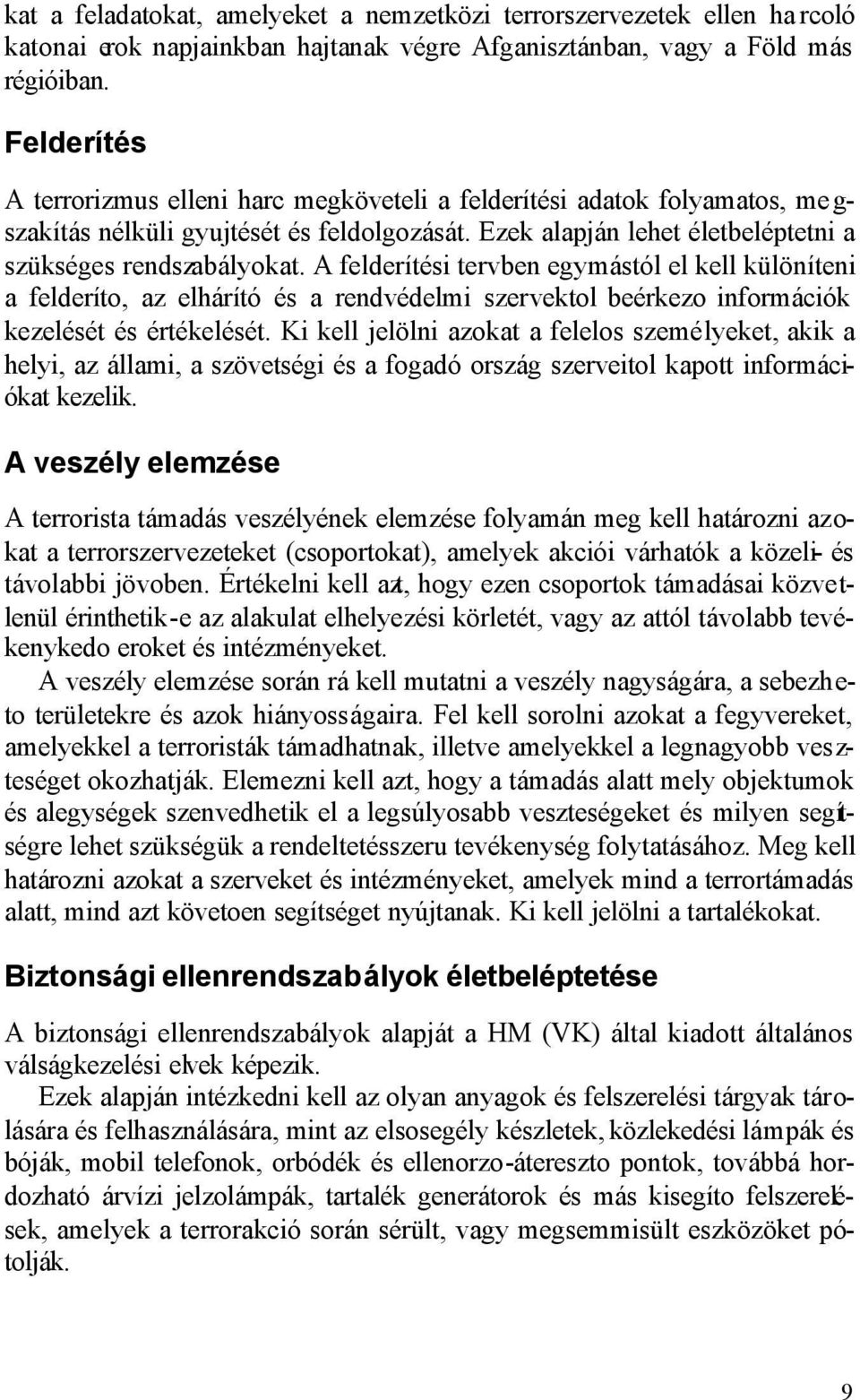 A felderítési tervben egymástól el kell különíteni a felderíto, az elhárító és a rendvédelmi szervektol beérkezo információk kezelését és értékelését.