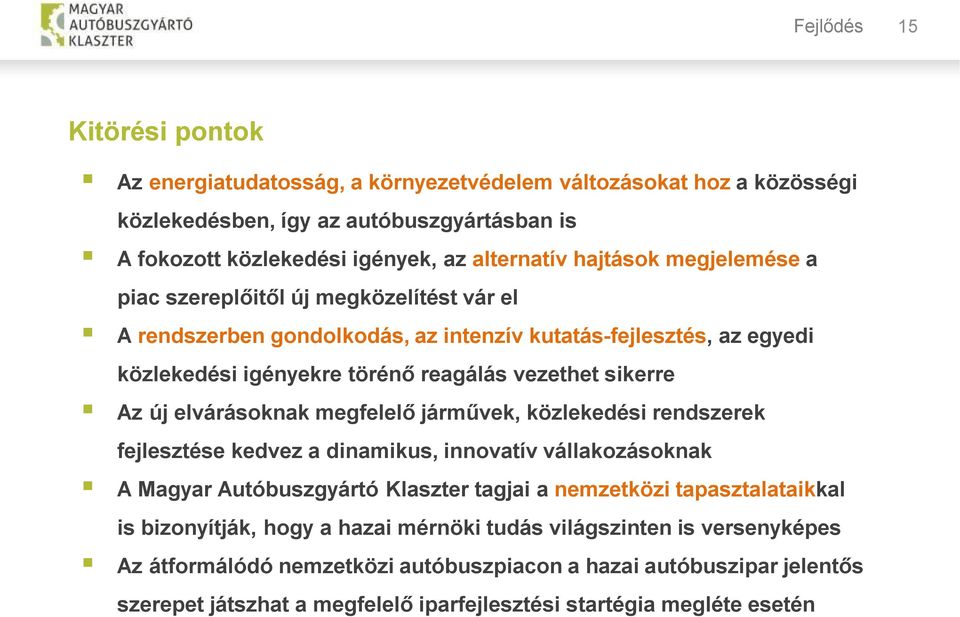 elvárásoknak megfelelő járművek, közlekedési rendszerek fejlesztése kedvez a dinamikus, innovatív vállakozásoknak A Magyar Autóbuszgyártó Klaszter tagjai a nemzetközi tapasztalataikkal is