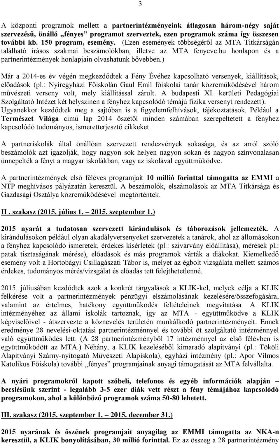 ) Már a 2014-es év végén megkezdődtek a Fény Évéhez kapcsolható versenyek, kiállítások, előadások (pl.