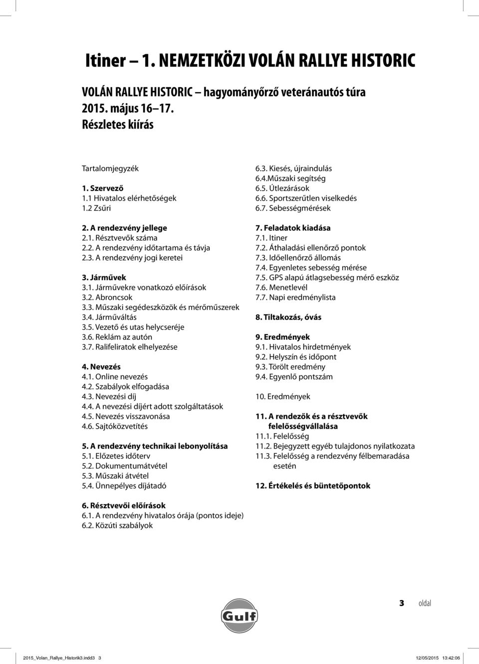 Vezető és utas helycseréje 3.6. Reklám az autón 3.7. Ralifeliratok elhelyezése 4. Nevezés 4.1. Online nevezés 4.2. Szabályok elfogadása 4.3. Nevezési díj 4.4. A nevezési díjért adott szolgáltatások 4.