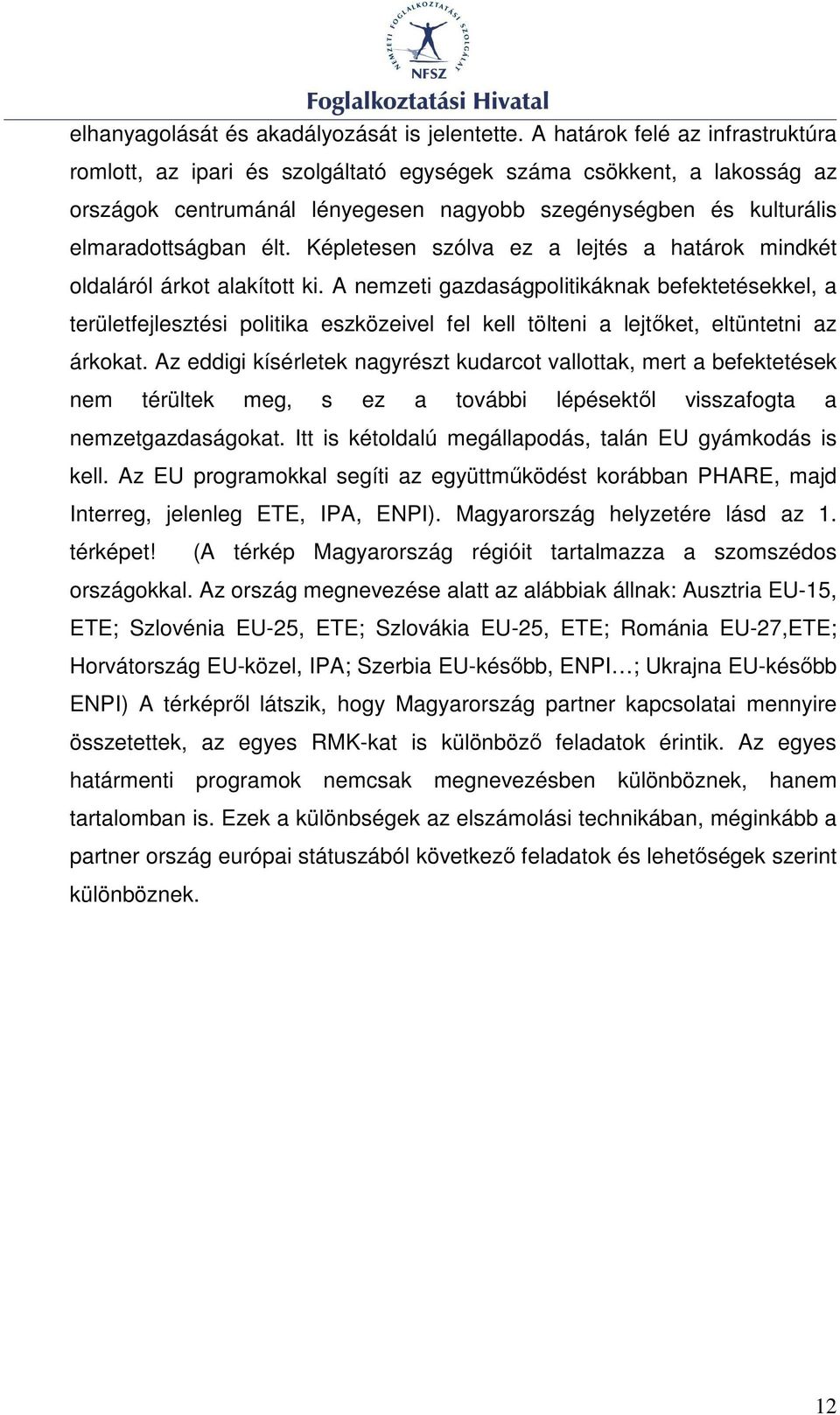 Képletesen szólva ez a lejtés a határok mindkét oldaláról árkot alakított ki.