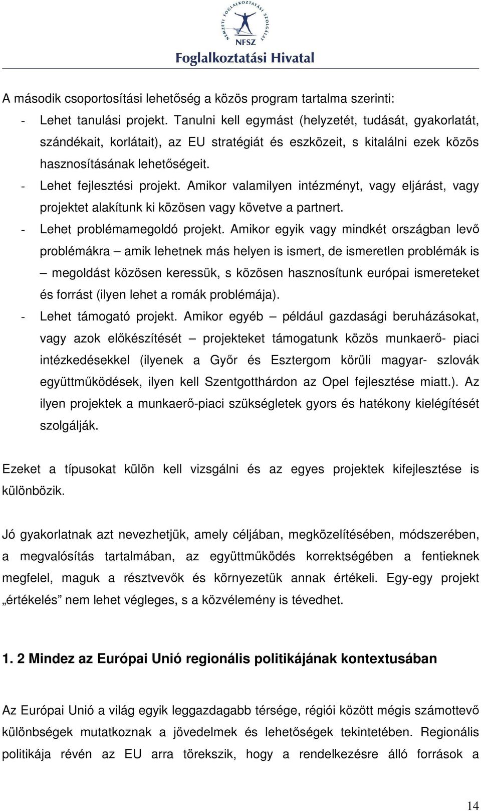 Amikor valamilyen intézményt, vagy eljárást, vagy projektet alakítunk ki közösen vagy követve a partnert. - Lehet problémamegoldó projekt.