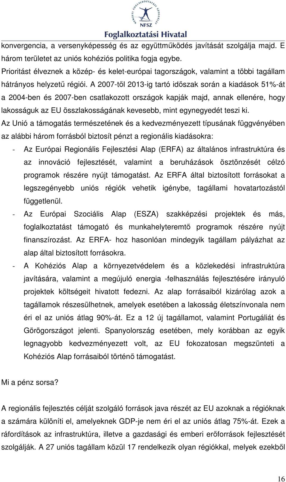 A 2007-tıl 2013-ig tartó idıszak során a kiadások 51%-át a 2004-ben és 2007-ben csatlakozott országok kapják majd, annak ellenére, hogy lakosságuk az EU összlakosságának kevesebb, mint egynegyedét