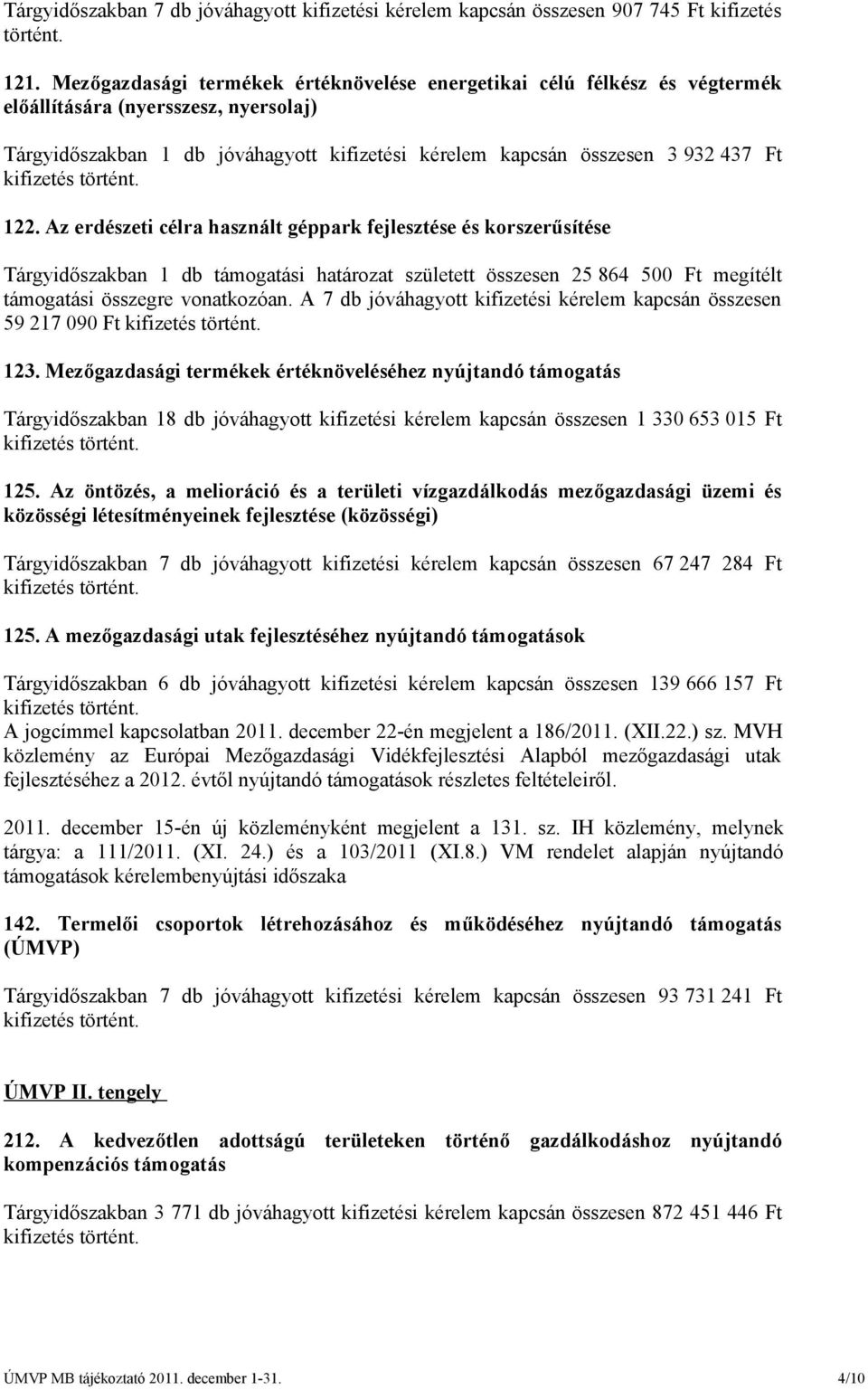 Az erdészeti célra használt géppark fejlesztése és korszerűsítése Tárgyidőszakban 1 db támogatási határozat született összesen 25 864 500 Ft megítélt támogatási összegre vonatkozóan.