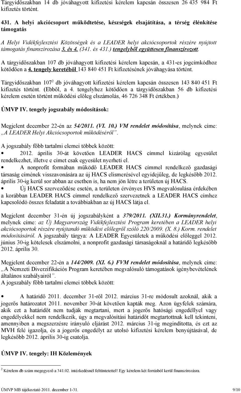 3. és 4. (341. és 431.) tengelyből együttesen finanszírozott. A tárgyidőszakban 107 db jóváhagyott kifizetési kérelem kapcsán, a 431-es jogcímkódhoz kötődően a 4.