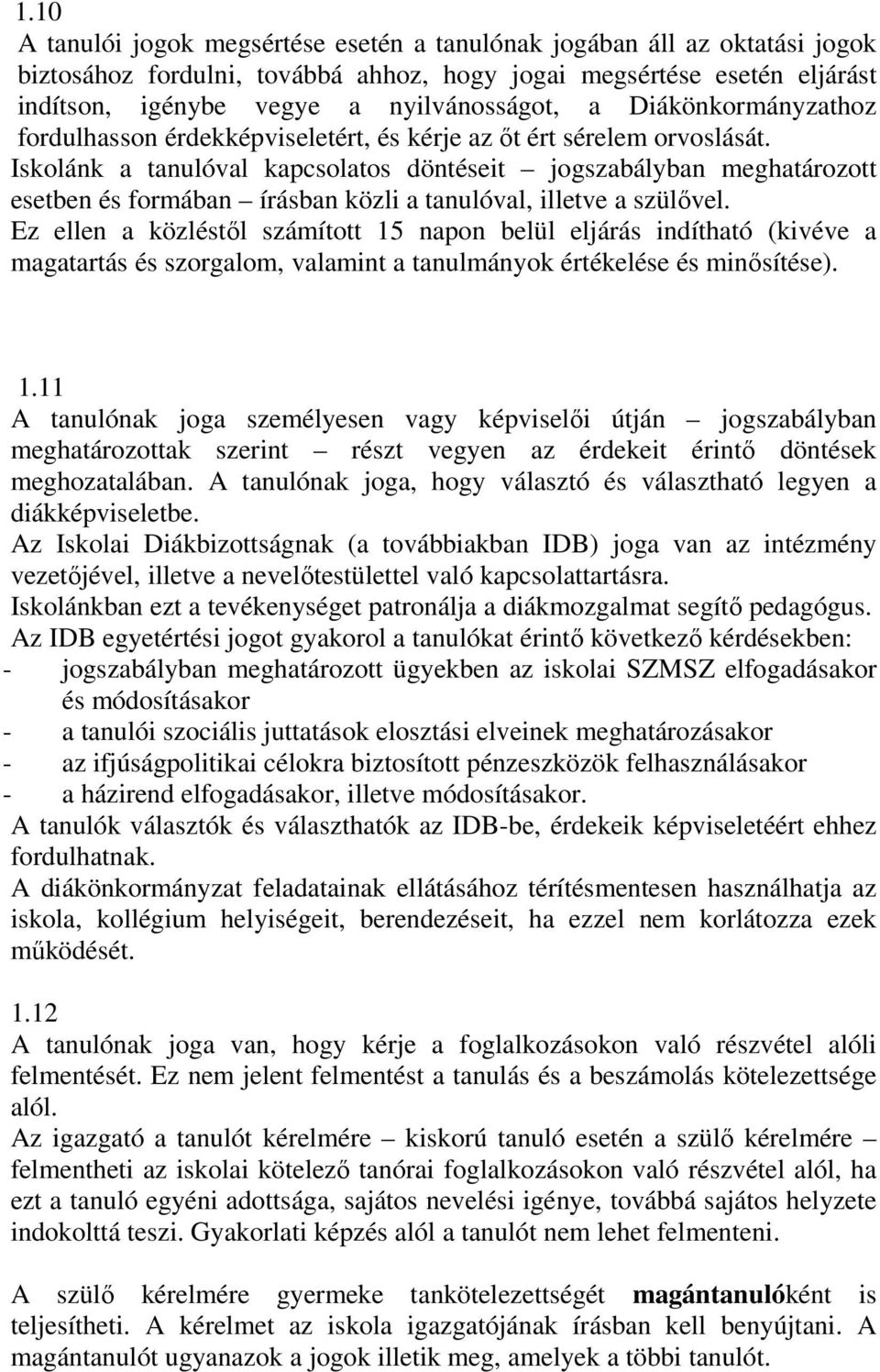 Iskolánk a tanulóval kapcsolatos döntéseit jogszabályban meghatározott esetben és formában írásban közli a tanulóval, illetve a szülővel.