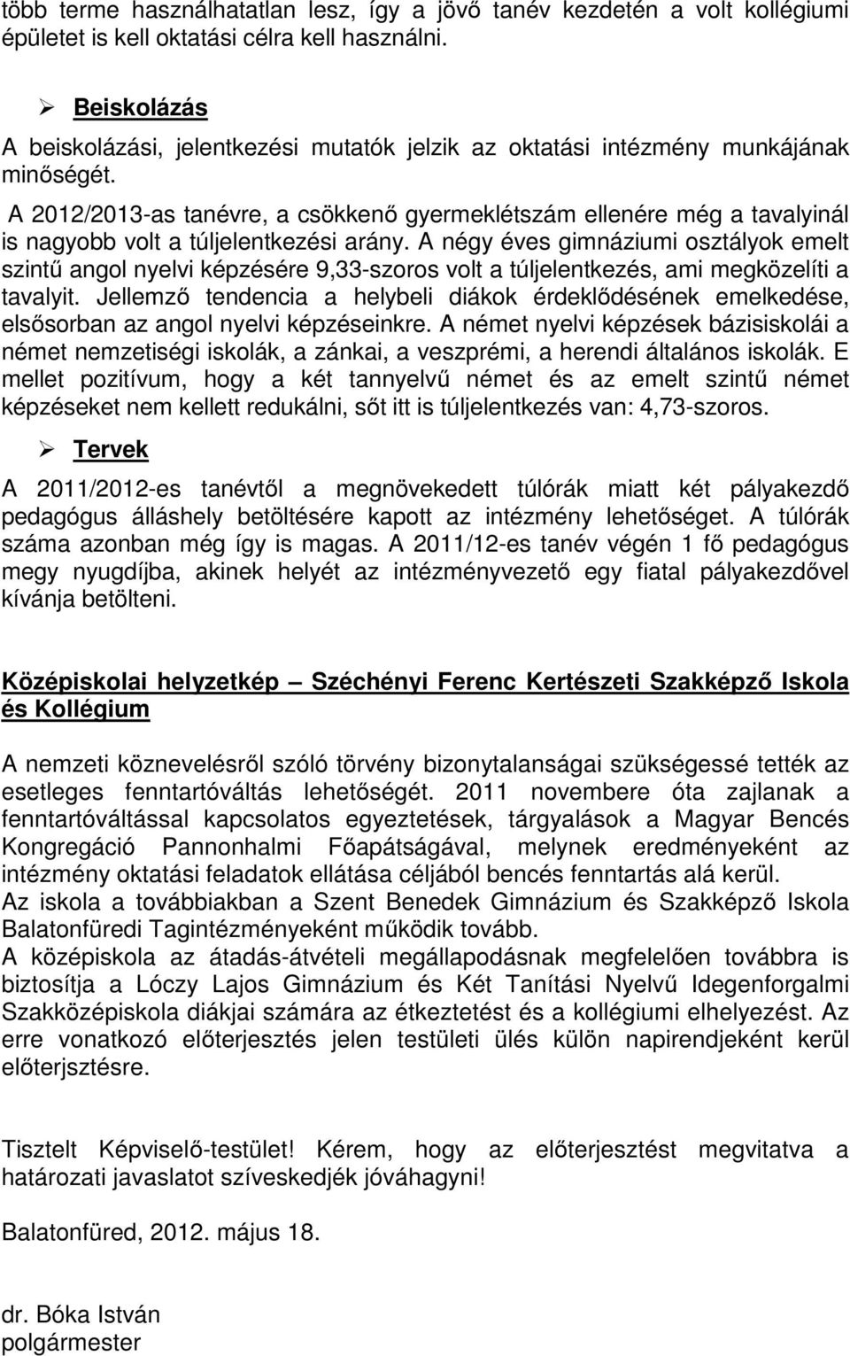 A 2012/2013-as tanévre, a csökkenı gyermeklétszám ellenére még a tavalyinál is nagyobb volt a túljelentkezési arány.