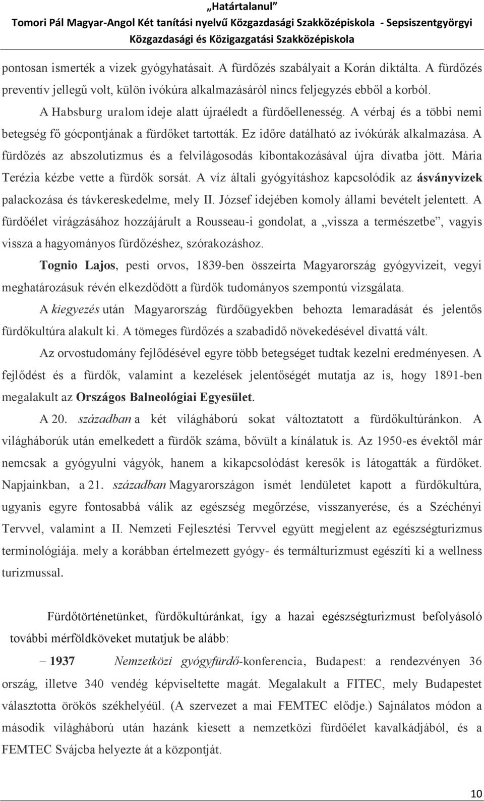 A fürdőzés az abszolutizmus és a felvilágosodás kibontakozásával újra divatba jött. Mária Terézia kézbe vette a fürdők sorsát.