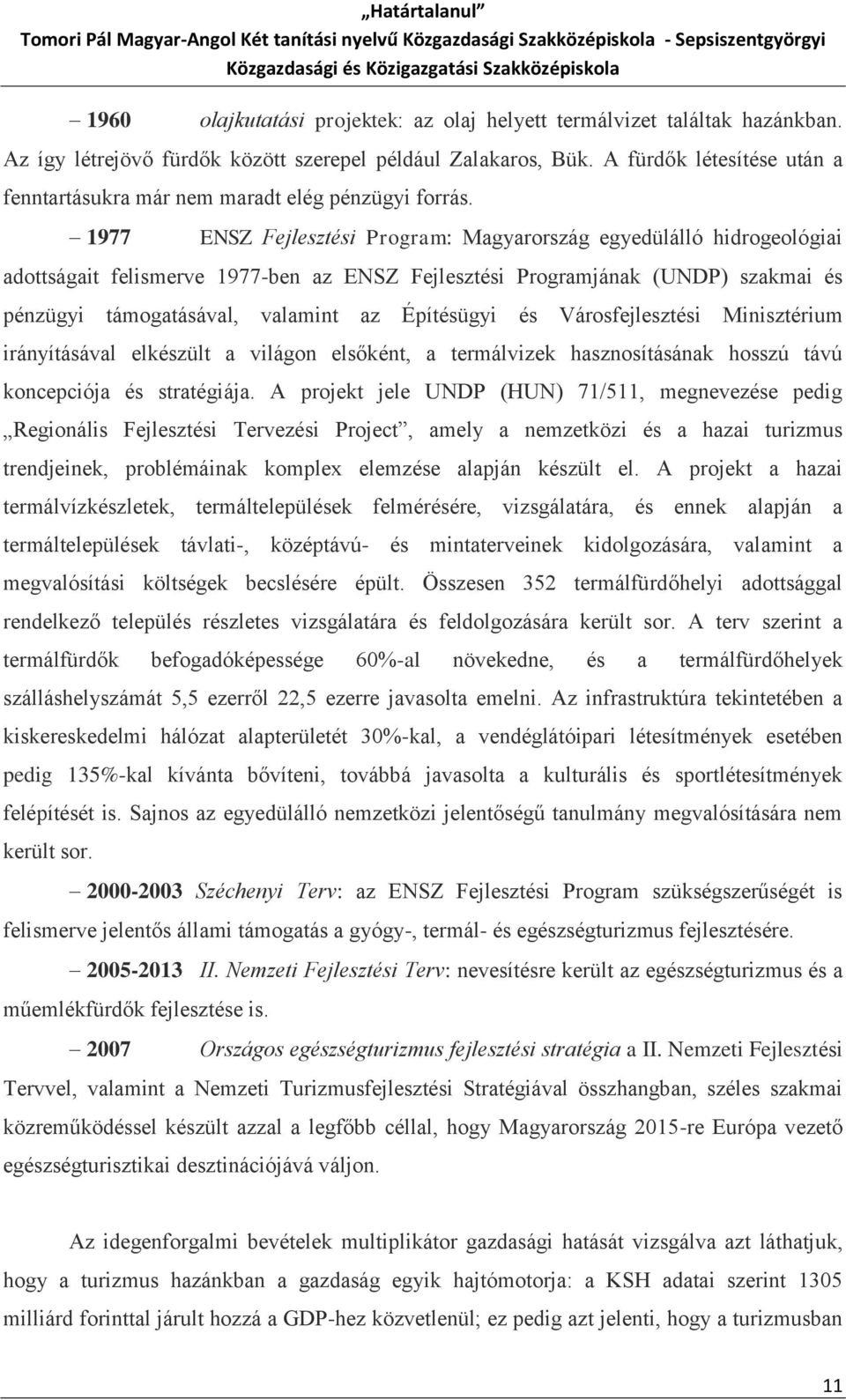 1977 ENSZ Fejlesztési Program: Magyarország egyedülálló hidrogeológiai adottságait felismerve 1977-ben az ENSZ Fejlesztési Programjának (UNDP) szakmai és pénzügyi támogatásával, valamint az