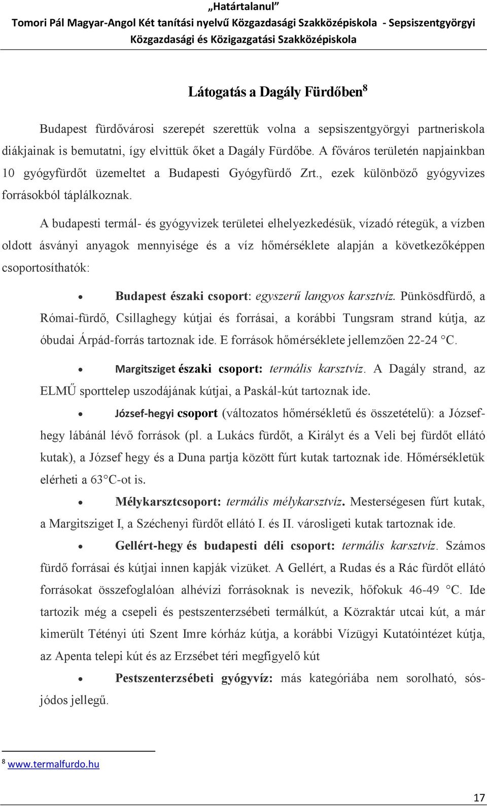 A budapesti termál- és gyógyvizek területei elhelyezkedésük, vízadó rétegük, a vízben oldott ásványi anyagok mennyisége és a víz hőmérséklete alapján a következőképpen csoportosíthatók: Budapest