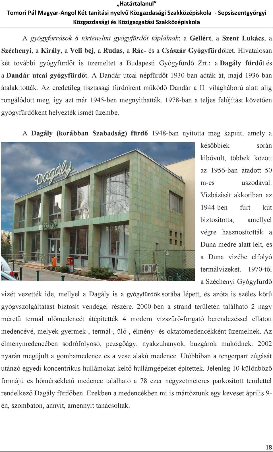 Az eredetileg tisztasági fürdőként működő Dandár a II. világháború alatt alig rongálódott meg, így azt már 1945-ben megnyithatták.