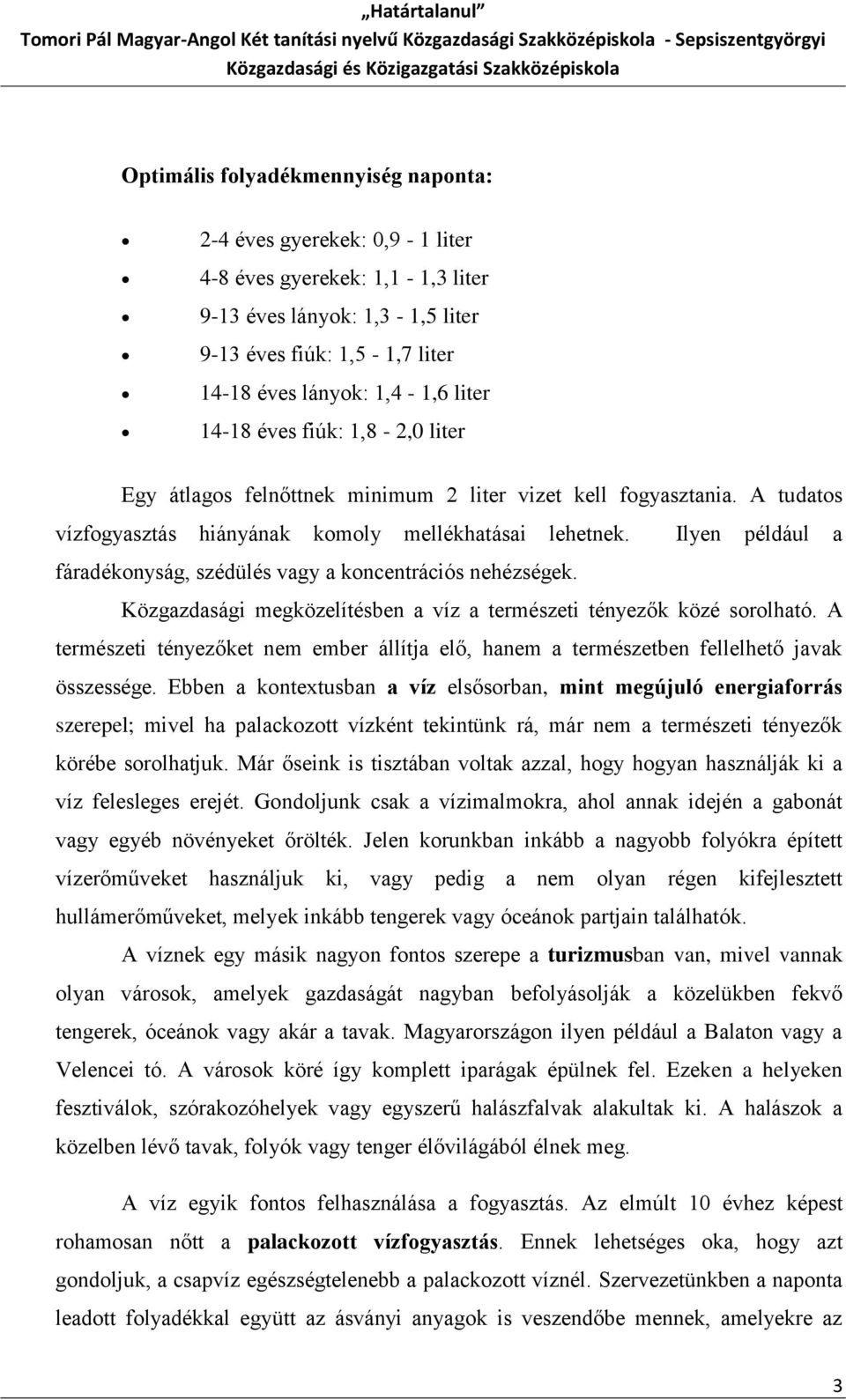 Ilyen például a fáradékonyság, szédülés vagy a koncentrációs nehézségek. Közgazdasági megközelítésben a víz a természeti tényezők közé sorolható.