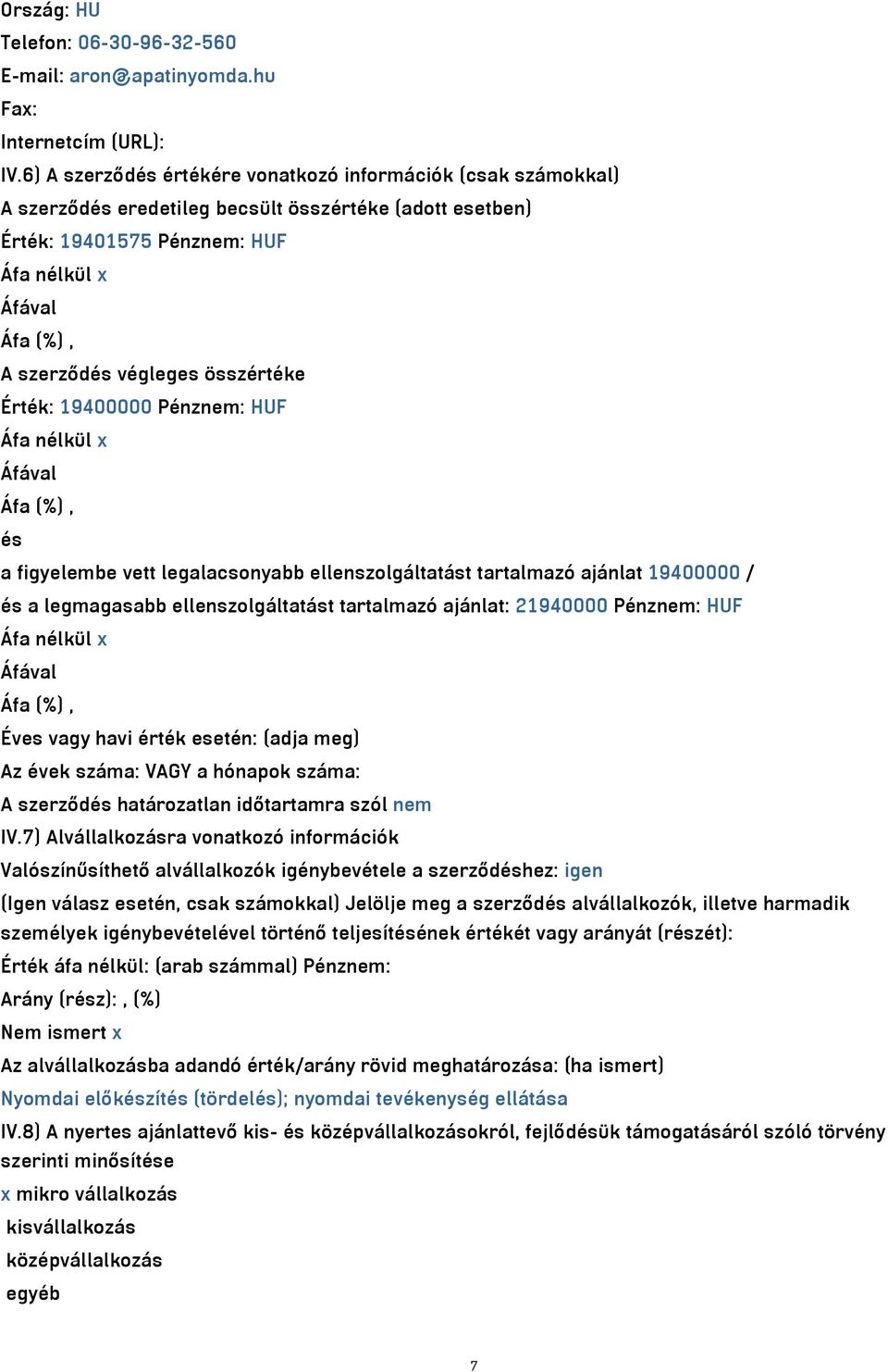 Érték: 19400000 Pénznem: HUF Áfa nélkül x és a figyelembe vett legalacsonyabb ellenszolgáltatást tartalmazó ajánlat 19400000 / és a legmagasabb ellenszolgáltatást tartalmazó ajánlat: 21940000