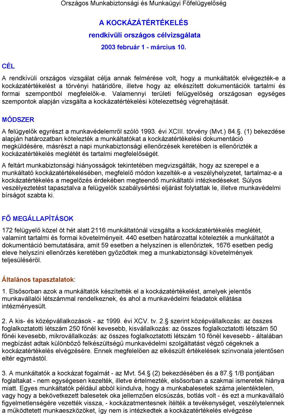 formai szempontból megfelelők-e. Valamennyi területi felügyelőség országosan egységes szempontok alapján vizsgálta a kockázatértékelési kötelezettség végrehajtását.