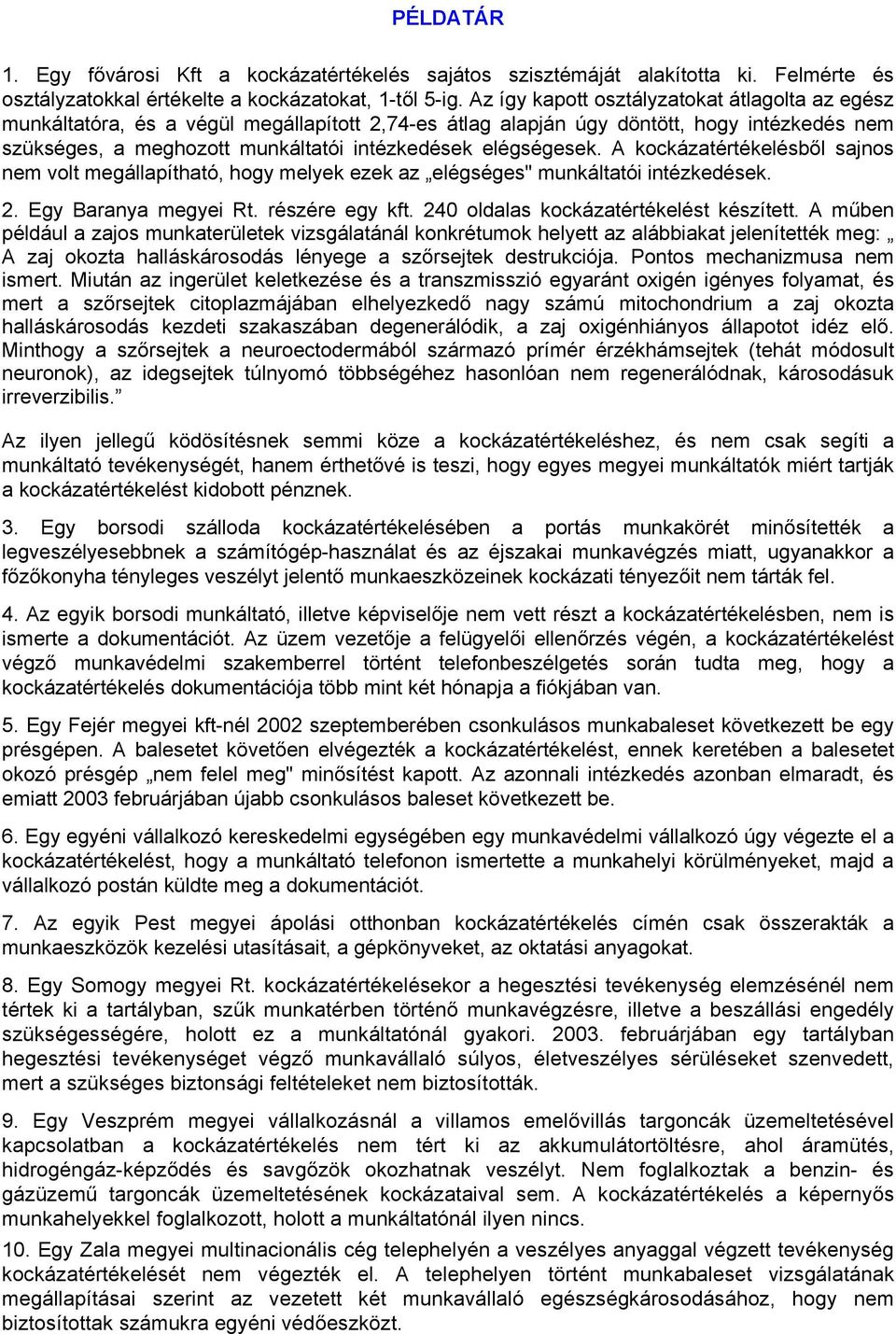 elégségesek. A kockázatértékelésből sajnos nem volt megállapítható, hogy melyek ezek az elégséges" munkáltatói intézkedések. 2. Egy Baranya megyei Rt. részére egy kft.