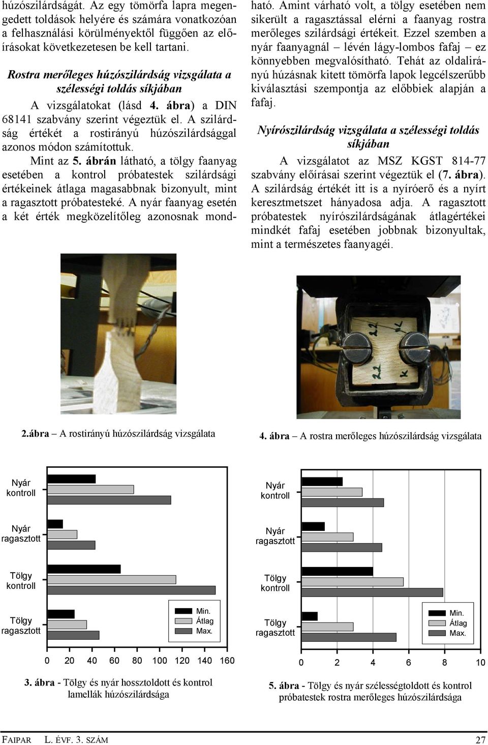 A szilárdság értékét a rostirányú húzószilárdsággal azonos módon számítottuk. Mint az 5.