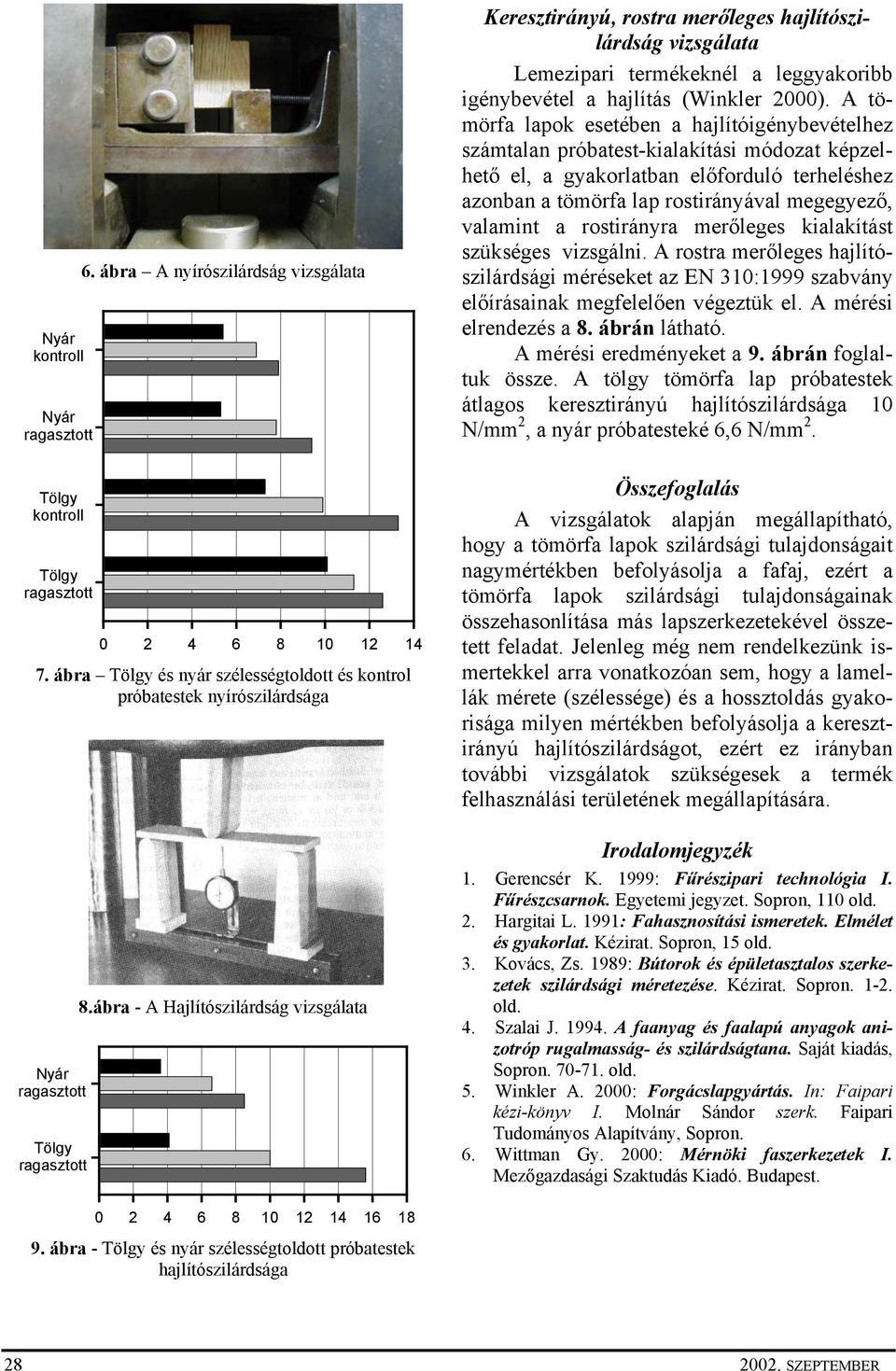 a rostirányra merőleges kialakítást szükséges vizsgálni. A rostra merőleges hajlítószilárdsági méréseket az EN 310:1999 szabvány előírásainak megfelelően végeztük el. A mérési elrendezés a 8.