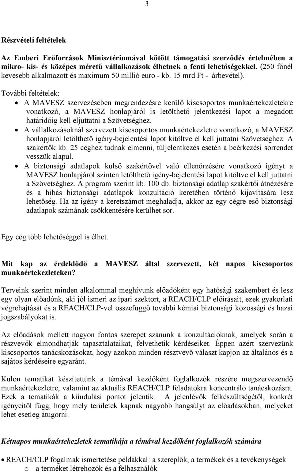 További feltételek: A MAVESZ szervezésében megrendezésre kerülő kiscsoportos munkaértekezletekre vonatkozó, a MAVESZ honlapjáról is letölthető jelentkezési lapot a megadott határidőig kell eljuttatni