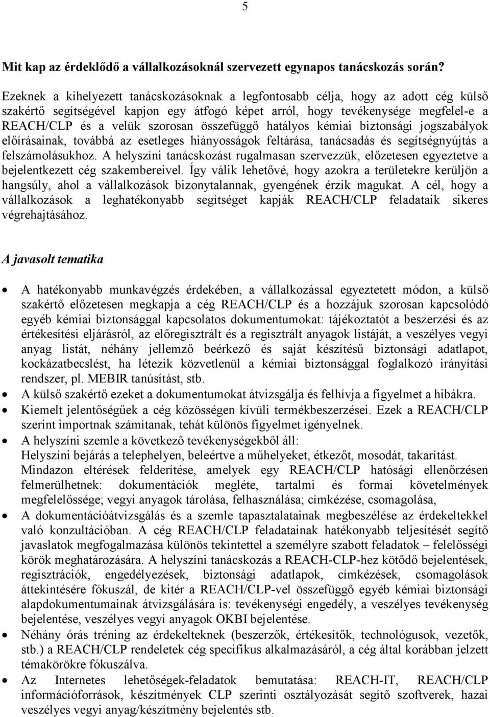 összefüggő hatályos kémiai biztonsági jogszabályok előírásainak, továbbá az esetleges hiányosságok feltárása, tanácsadás és segítségnyújtás a felszámolásukhoz.