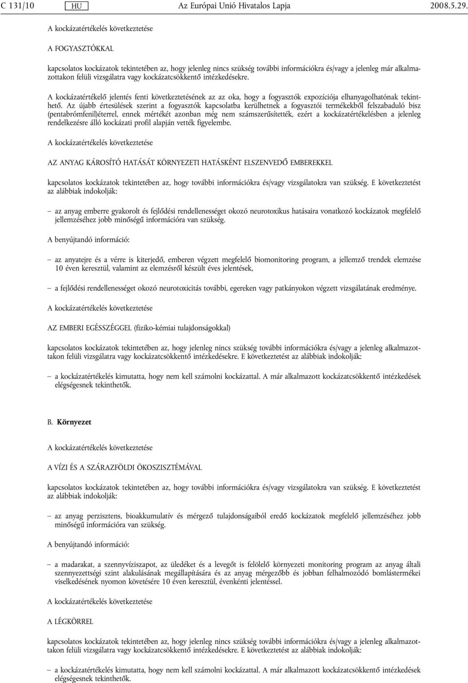 intézkedésekre. A kockázatértékelő jelentés fenti következtetésének az az oka, hogy a fogyasztók expozíciója elhanyagolhatónak tekinthető.