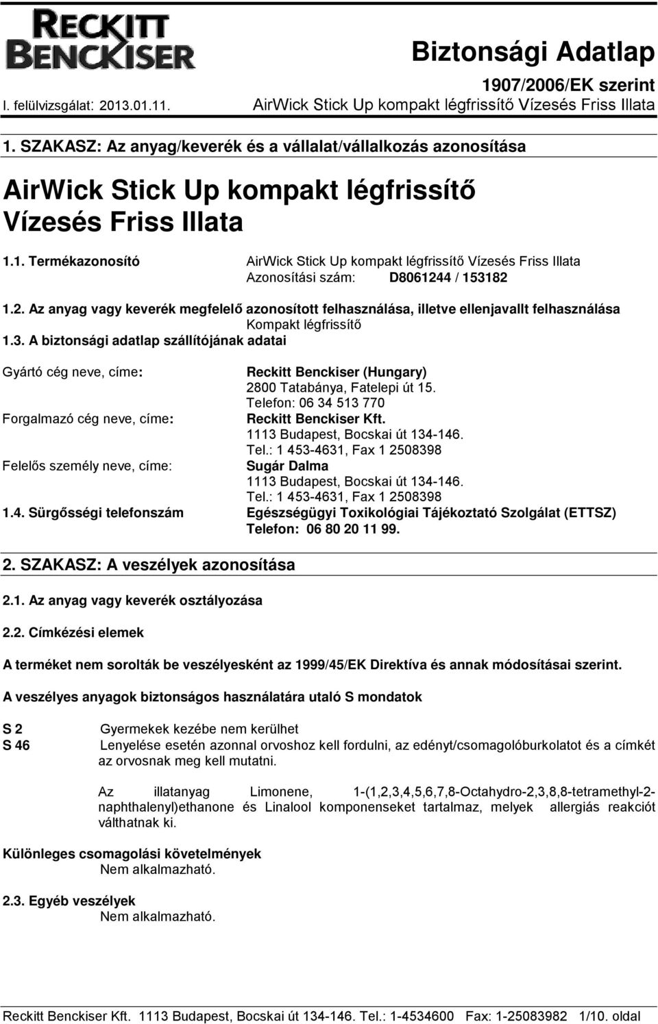 A biztonsági adatlap szállítójának adatai Gyártó cég neve, címe: Forgalmazó cég neve, címe: Felelős személy neve, címe: Reckitt Benckiser (Hungary) 2800 Tatabánya, Fatelepi út 15.