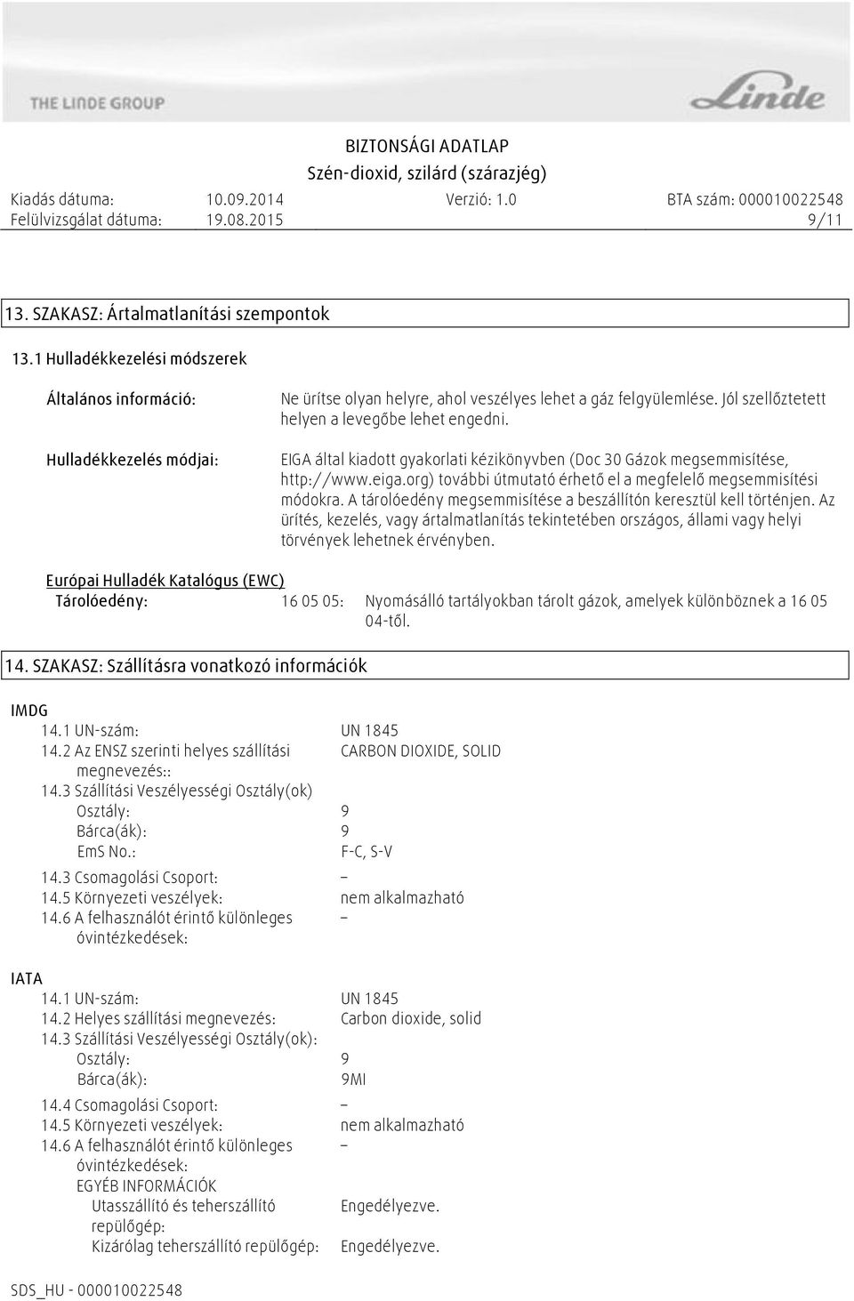 org) további útmutató érhető el a megfelelő megsemmisítési módokra. A tárolóedény megsemmisítése a beszállítón keresztül kell történjen.