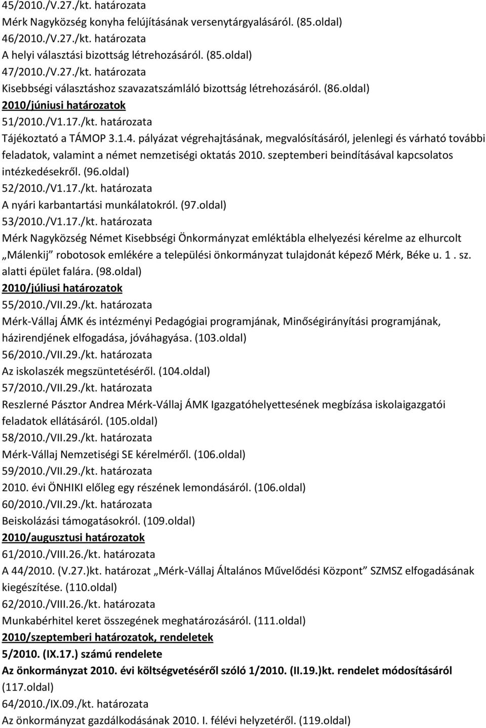 pályázat végrehajtásának, megvalósításáról, jelenlegi és várható további feladatok, valamint a német nemzetiségi oktatás 2010. szeptemberi beindításával kapcsolatos intézkedésekről. (96.