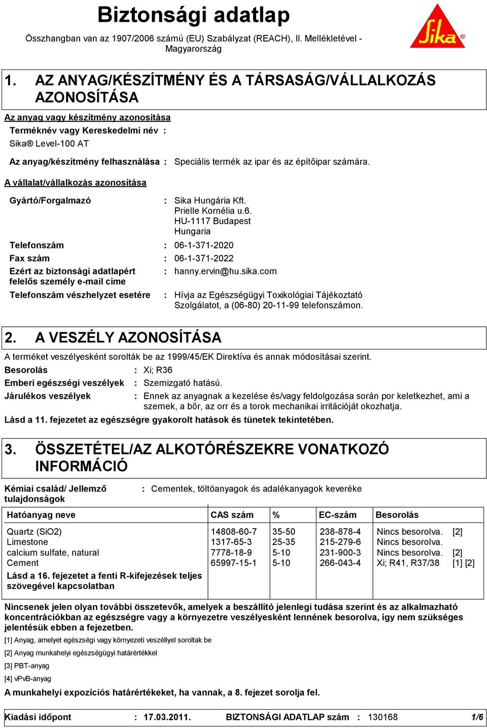 vállalat/vállalkozás azonosítása Speciális termék az ipar és az építőipar számára. Gyártó/Forgalmazó Telefonszám Telefonszám vészhelyzet esetére Sika Hungária Kft. Prielle Kornélia u.6.