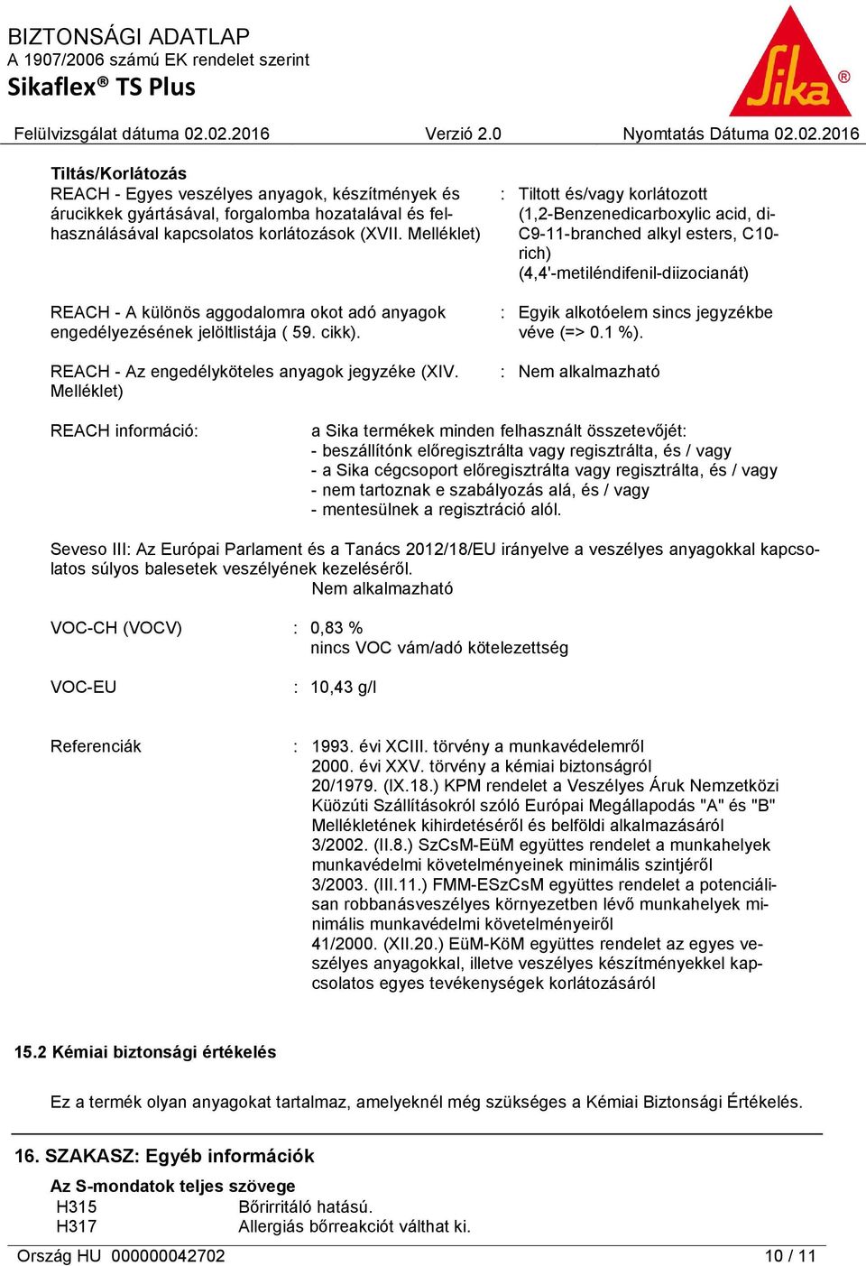 Melléklet) : Tiltott és/vagy korlátozott (1,2-Benzenedicarboxylic acid, di- C9-11-branched alkyl esters, C10- rich) (4,4'-metiléndifenil-diizocianát) : Egyik alkotóelem sincs jegyzékbe véve (=> 0.