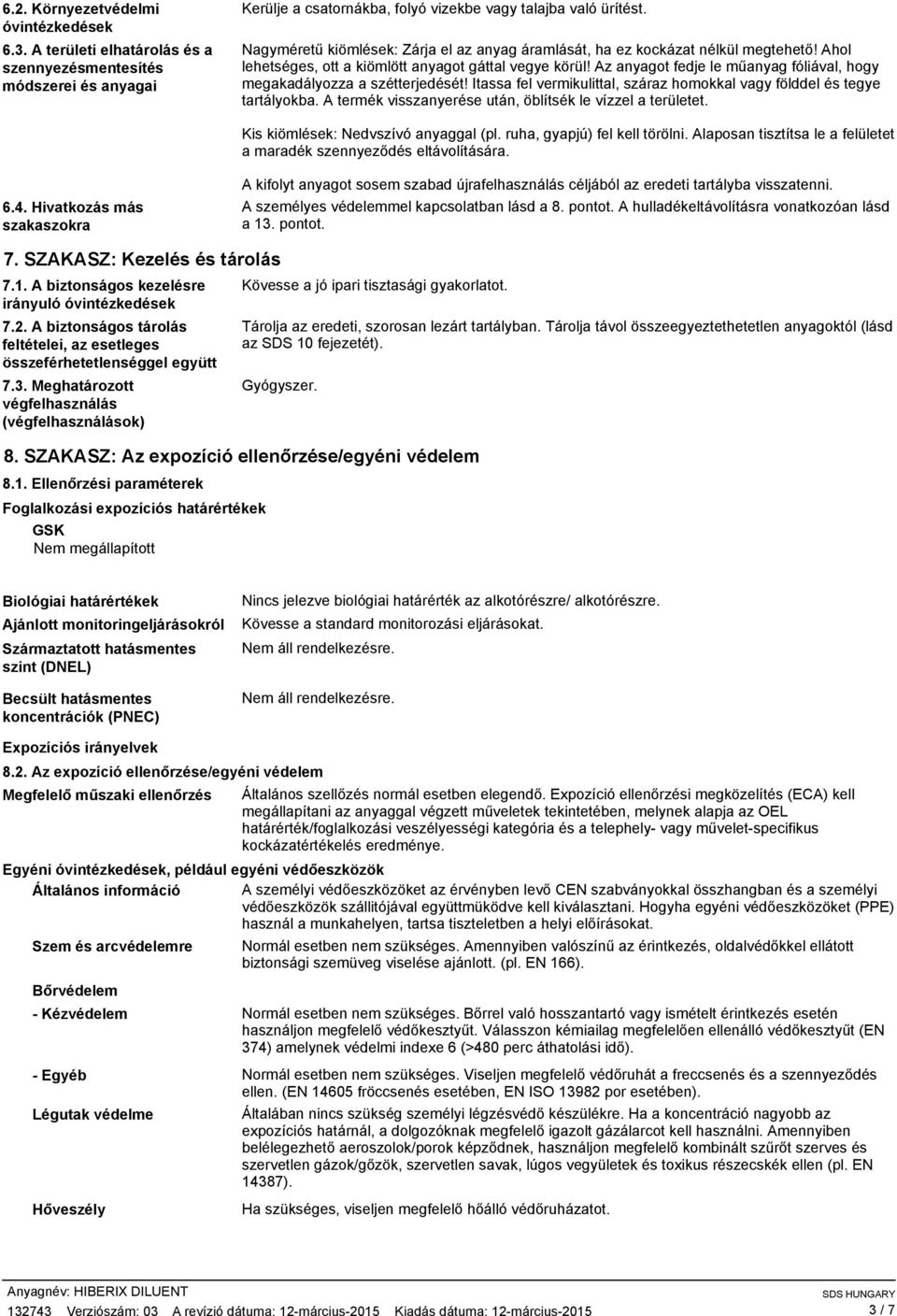 Az anyagot fedje le műanyag fóliával, hogy megakadályozza a szétterjedését! Itassa fel vermikulittal, száraz homokkal vagy földdel és tegye tartályokba.