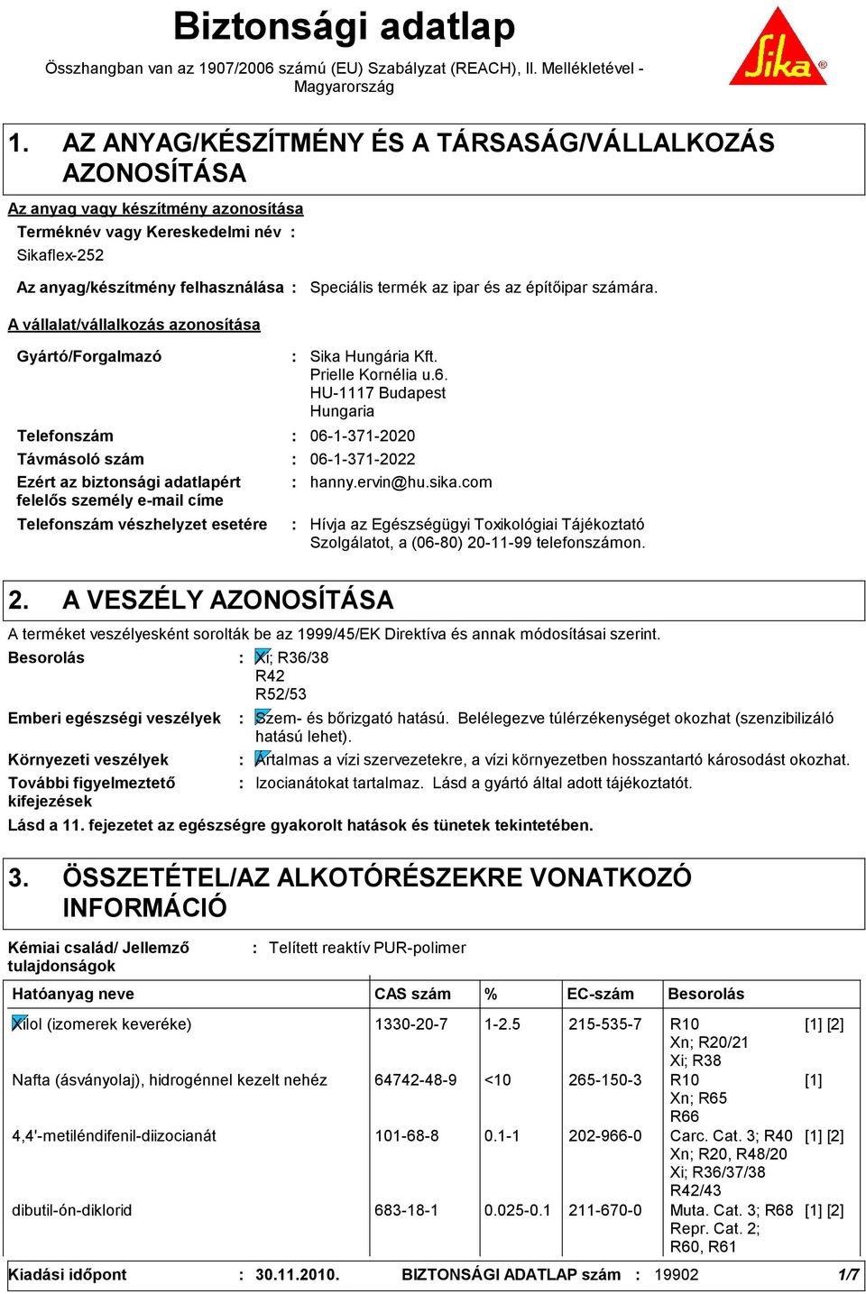 azonosítása Speciális termék az ipar és az építőipar számára. Gyártó/Forgalmazó Telefonszám Telefonszám vészhelyzet esetére Sika Hungária Kft. Prielle Kornélia u.6.