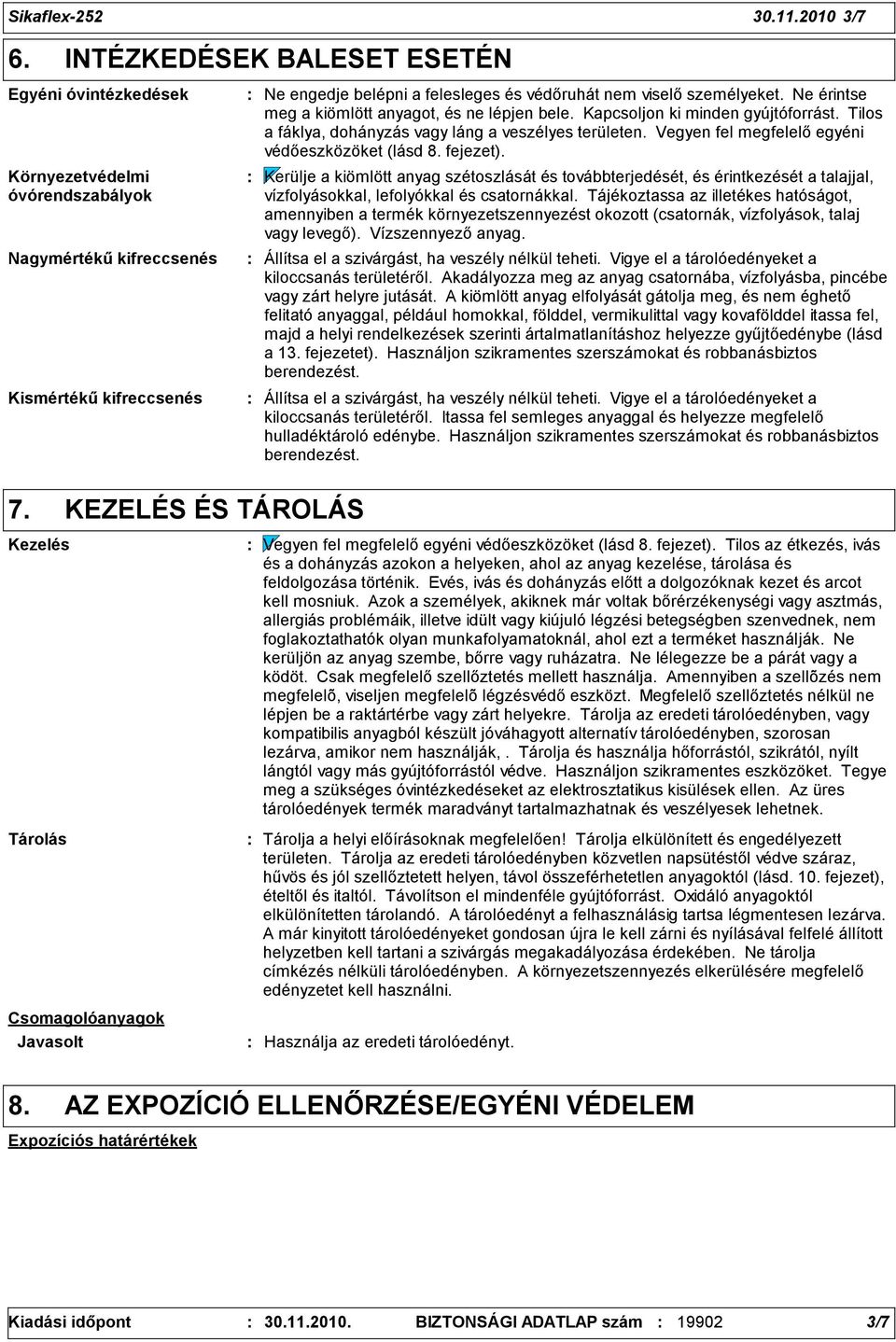 személyeket. Ne érintse meg a kiömlött anyagot, és ne lépjen bele. Kapcsoljon ki minden gyújtóforrást. Tilos a fáklya, dohányzás vagy láng a veszélyes területen.