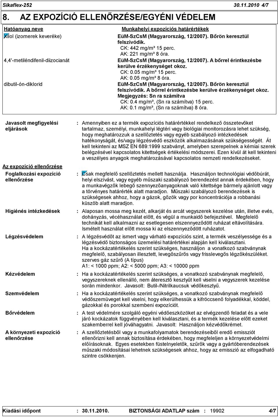 12/2007). Bőrön keresztül felszívódik. CK 442 mg/m³ 15 perc. AK 221 mg/m³ 8 óra. EüM-SzCsM (Magyarország, 12/2007). A bőrrel érintkezésbe kerülve érzékenységet okoz. CK 0.05 mg/m³ 15 perc. AK 0.