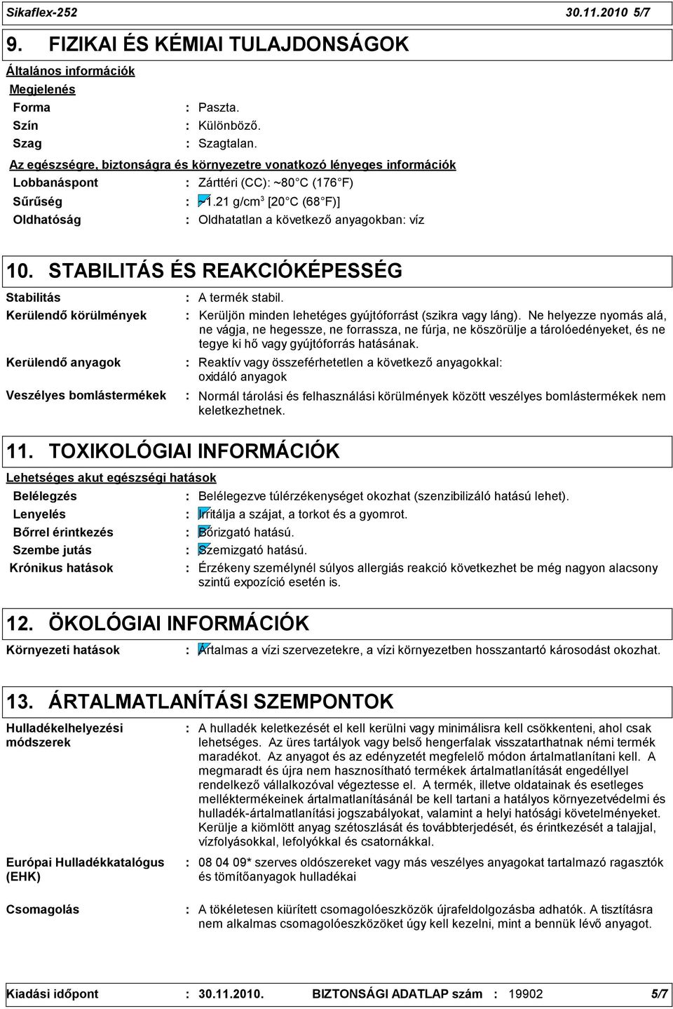 21 g/cm 3 [20 C (68 F)] Oldhatóság Oldhatatlan a következő anyagokban víz 10. STABILITÁS ÉS REAKCIÓKÉPESSÉG Stabilitás Kerülendő körülmények Kerülendő anyagok Veszélyes bomlástermékek A termék stabil.