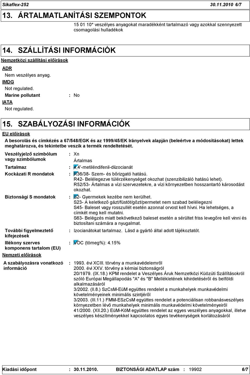 SZABÁLYOZÁSI INFORMÁCIÓK EU előírások A besorolás és címkézés a 67/548/EGK és az 1999/45/EK Irányelvek alapján (beleértve a módosításokat) lettek meghatározva, és tekintetbe veszik a termék