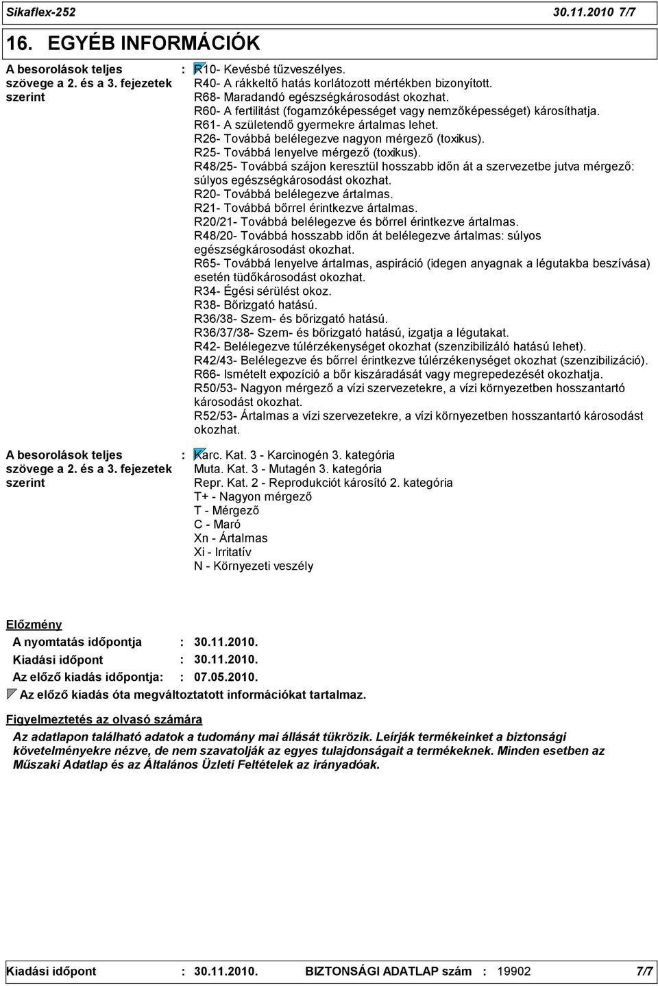 R61- A születendő gyermekre ártalmas lehet. R26- Továbbá belélegezve nagyon mérgező (toxikus). R25- Továbbá lenyelve mérgező (toxikus).