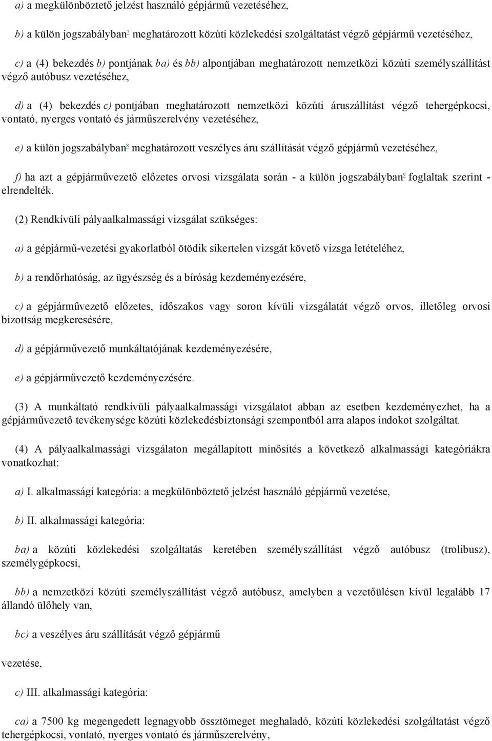 vontató, nyerges vontató és járműszerelvény vezetéséhez, e) a külön jogszabályban 8 meghatározott veszélyes áru szállítását végző gépjármű vezetéséhez, f) ha azt a gépjárművezető előzetes orvosi