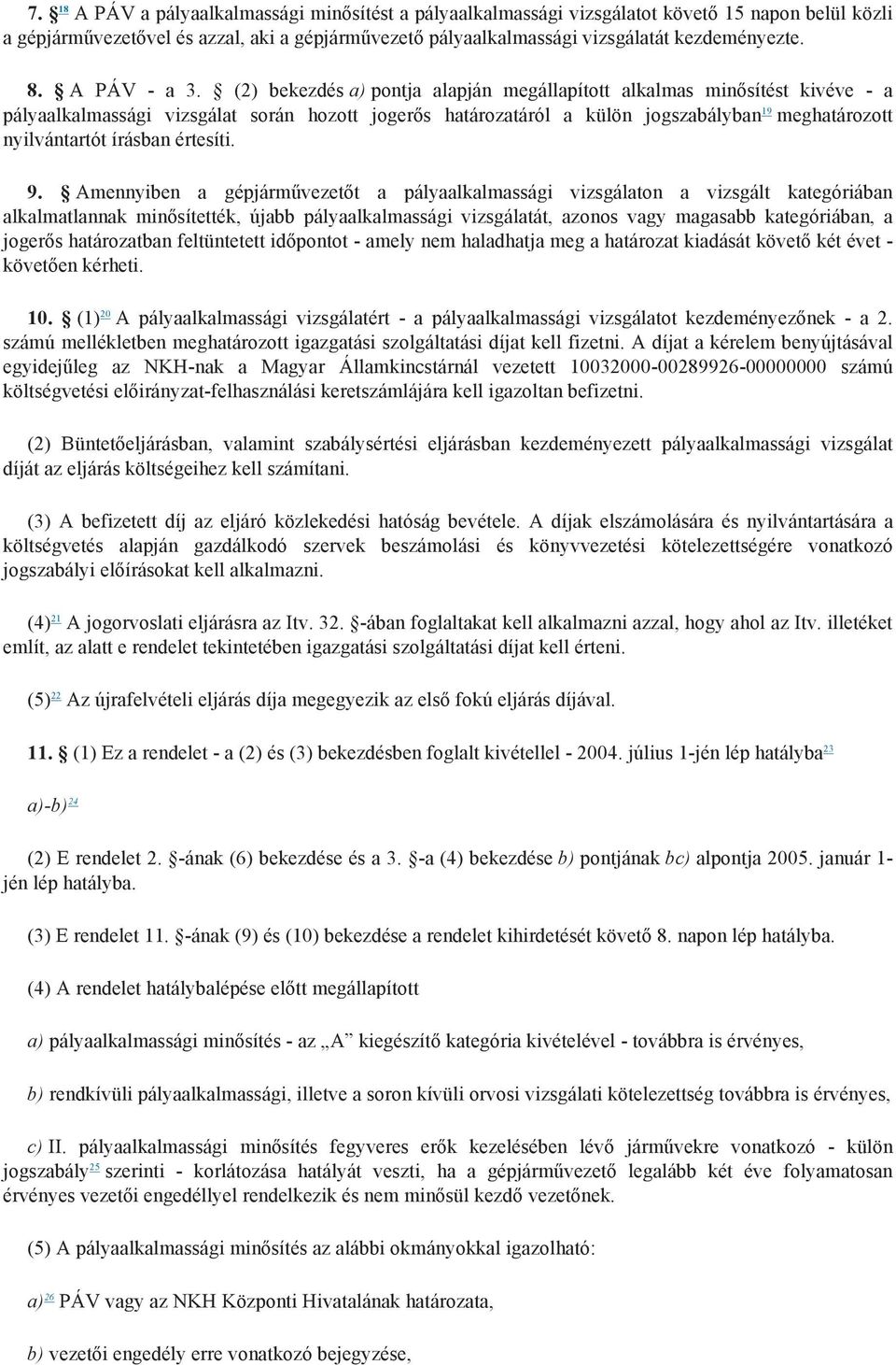 (2) bekezdés a) pontja alapján megállapított alkalmas minősítést kivéve - a pályaalkalmassági vizsgálat során hozott jogerős határozatáról a külön jogszabályban 19 meghatározott nyilvántartót írásban