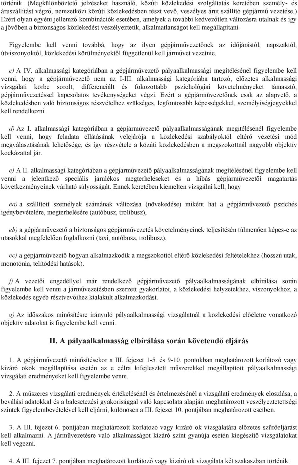 ) Ezért olyan egyéni jellemző kombinációk esetében, amelyek a további kedvezőtlen változásra utalnak és így a jövőben a biztonságos közlekedést veszélyeztetik, alkalmatlanságot kell megállapítani.