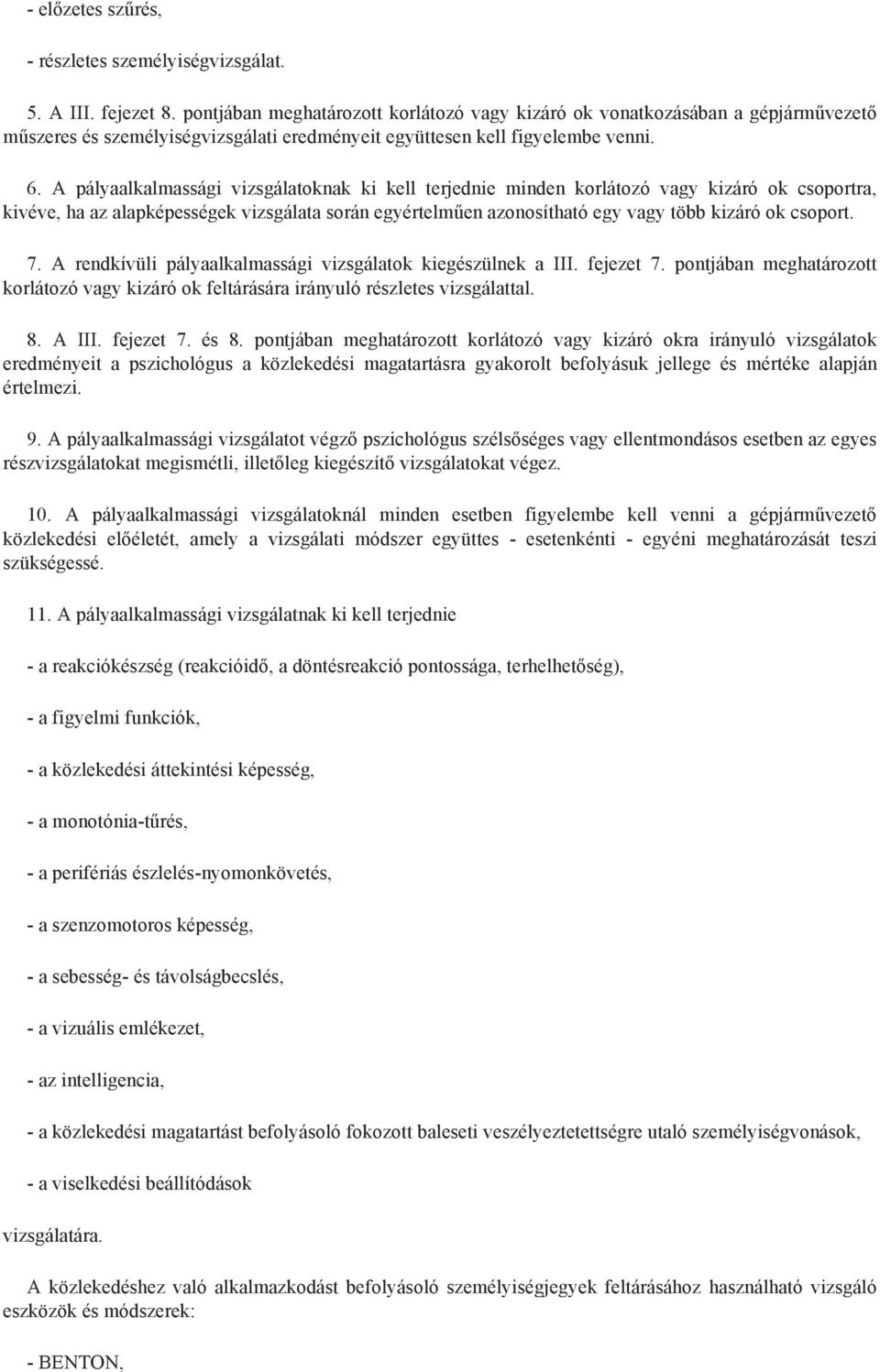 A pályaalkalmassági vizsgálatoknak ki kell terjednie minden korlátozó vagy kizáró ok csoportra, kivéve, ha az alapképességek vizsgálata során egyértelműen azonosítható egy vagy több kizáró ok csoport.