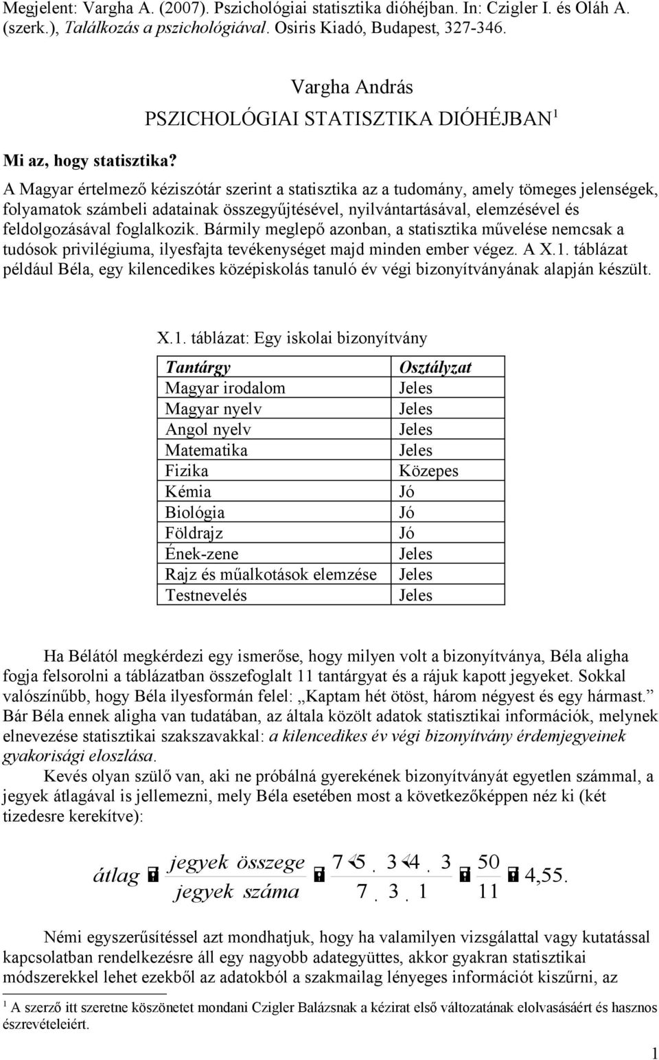 nyilvántartásával, elemzésével és feldolgozásával foglalkozik. Bármily meglepő azonban, a statisztika művelése nemcsak a tudósok privilégiuma, ilyesfajta tevékenységet majd minden ember végez. A X.