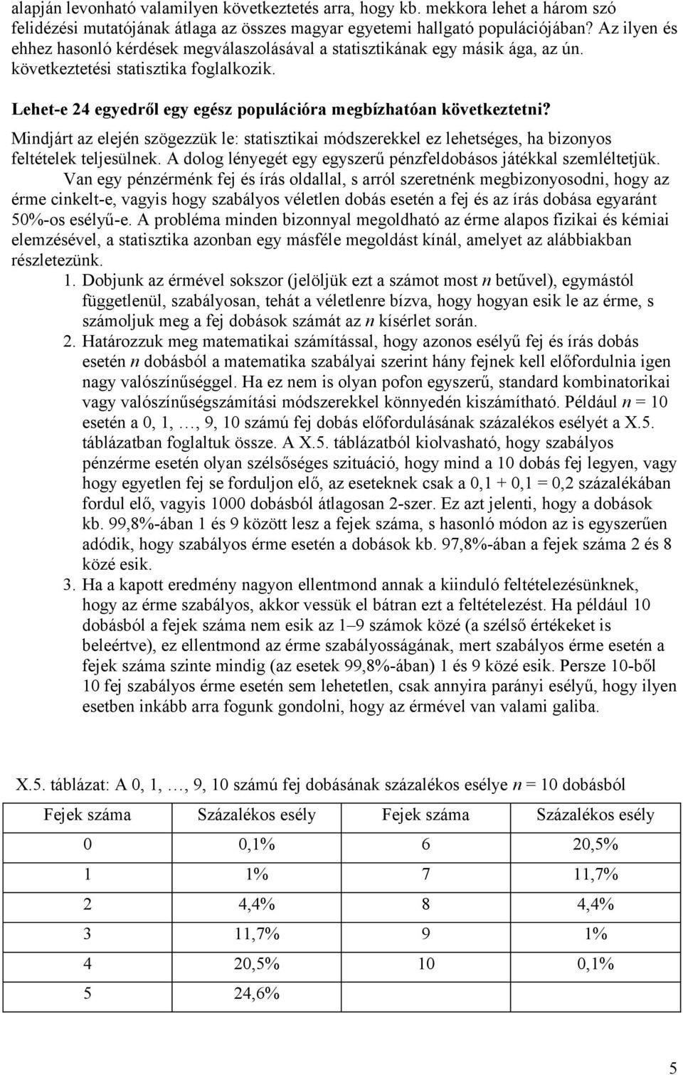 Mindjárt az elején szögezzük le: statisztikai módszerekkel ez lehetséges, ha bizonyos feltételek teljesülnek. A dolog lényegét egy egyszerű pénzfeldobásos játékkal szemléltetjük.