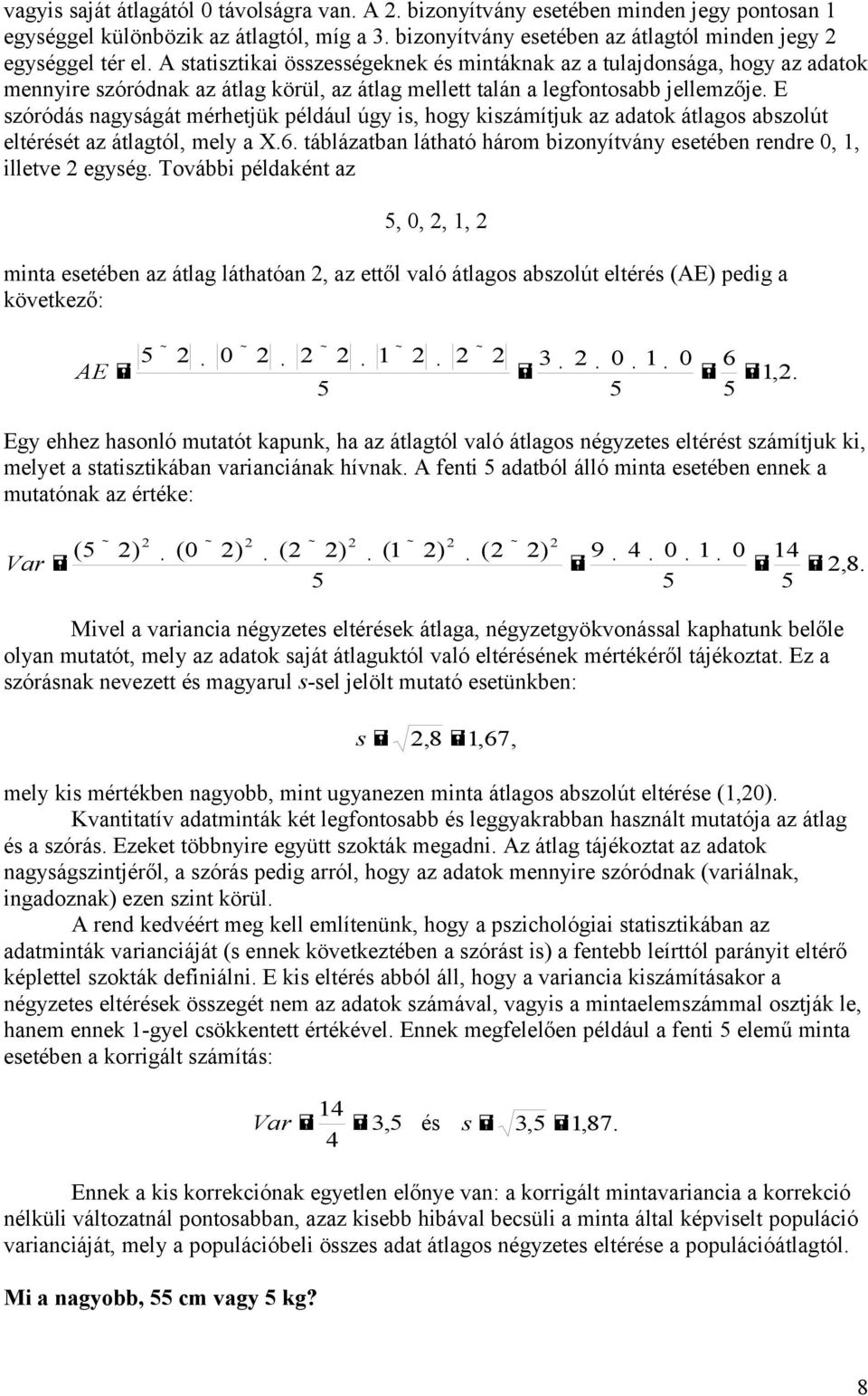 E szóródás nagyságát mérhetjük például úgy is, hogy kiszámítjuk az adatok átlagos abszolút eltérését az átlagtól, mely a X.6. táblázatban látható három bizonyítvány esetében rendre,, illetve egység.