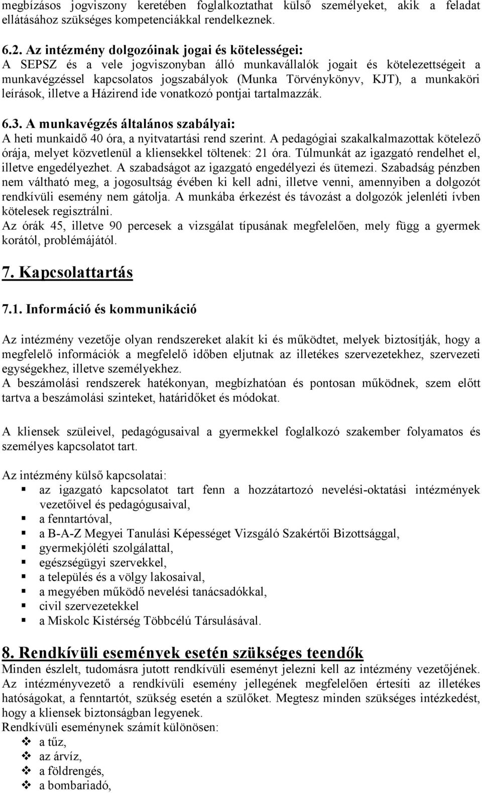 munkaköri leírások, illetve a Házirend ide vonatkozó pontjai tartalmazzák. 6.3. A munkavégzés általános szabályai: A heti munkaidı 40 óra, a nyitvatartási rend szerint.