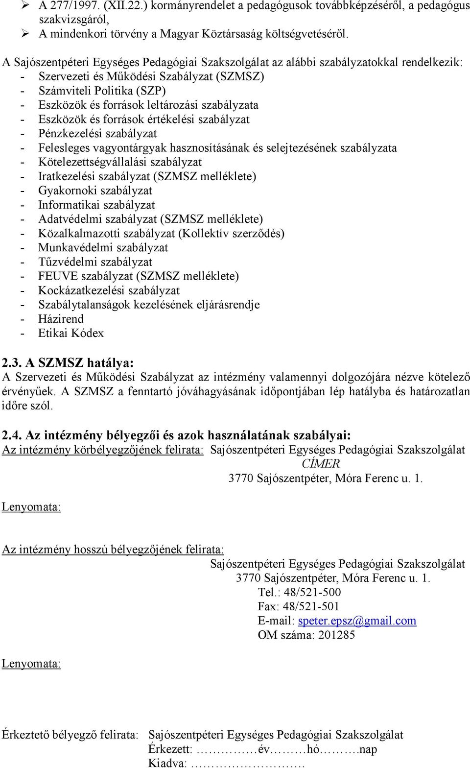 szabályzata - Eszközök és források értékelési szabályzat - Pénzkezelési szabályzat - Felesleges vagyontárgyak hasznosításának és selejtezésének szabályzata - Kötelezettségvállalási szabályzat -