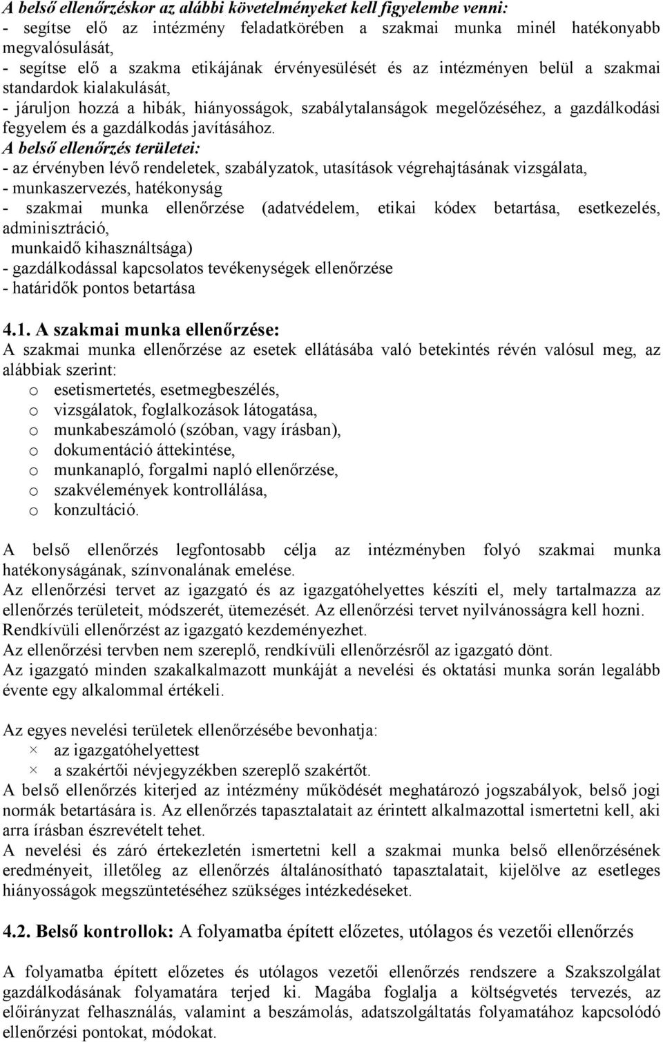 A belsı ellenırzés területei: - az érvényben lévı rendeletek, szabályzatok, utasítások végrehajtásának vizsgálata, - munkaszervezés, hatékonyság - szakmai munka ellenırzése (adatvédelem, etikai kódex